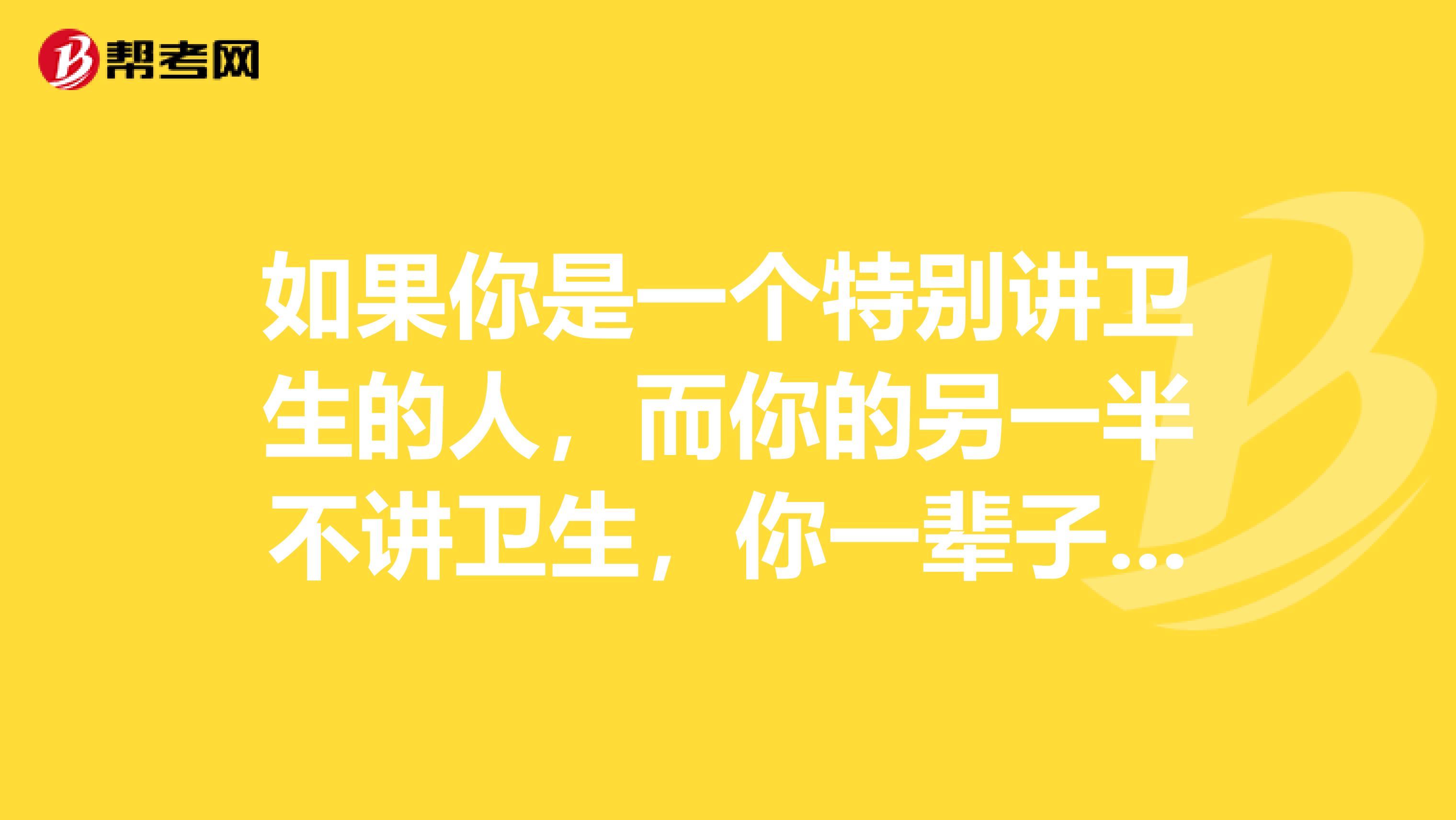 如果你是一个特别讲卫生的人,而你的另一半不讲卫生,你一辈子怎么过啊?