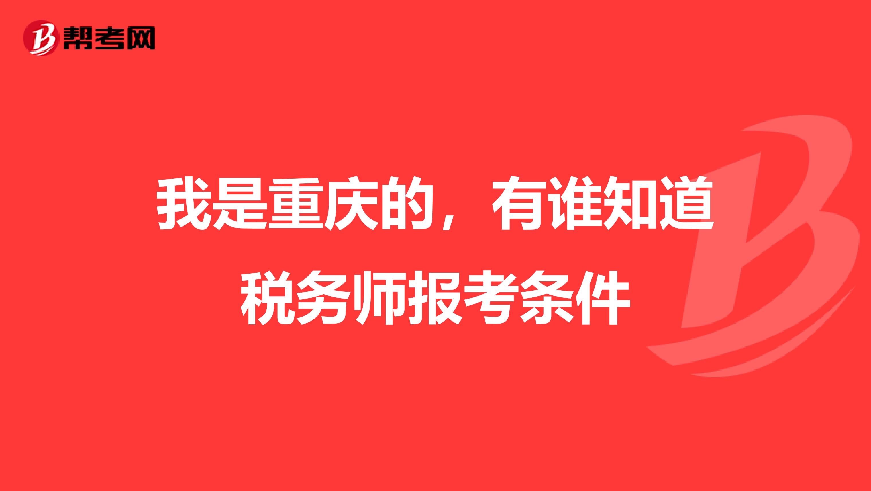 我是重庆的,有谁知道税务师报考条件
