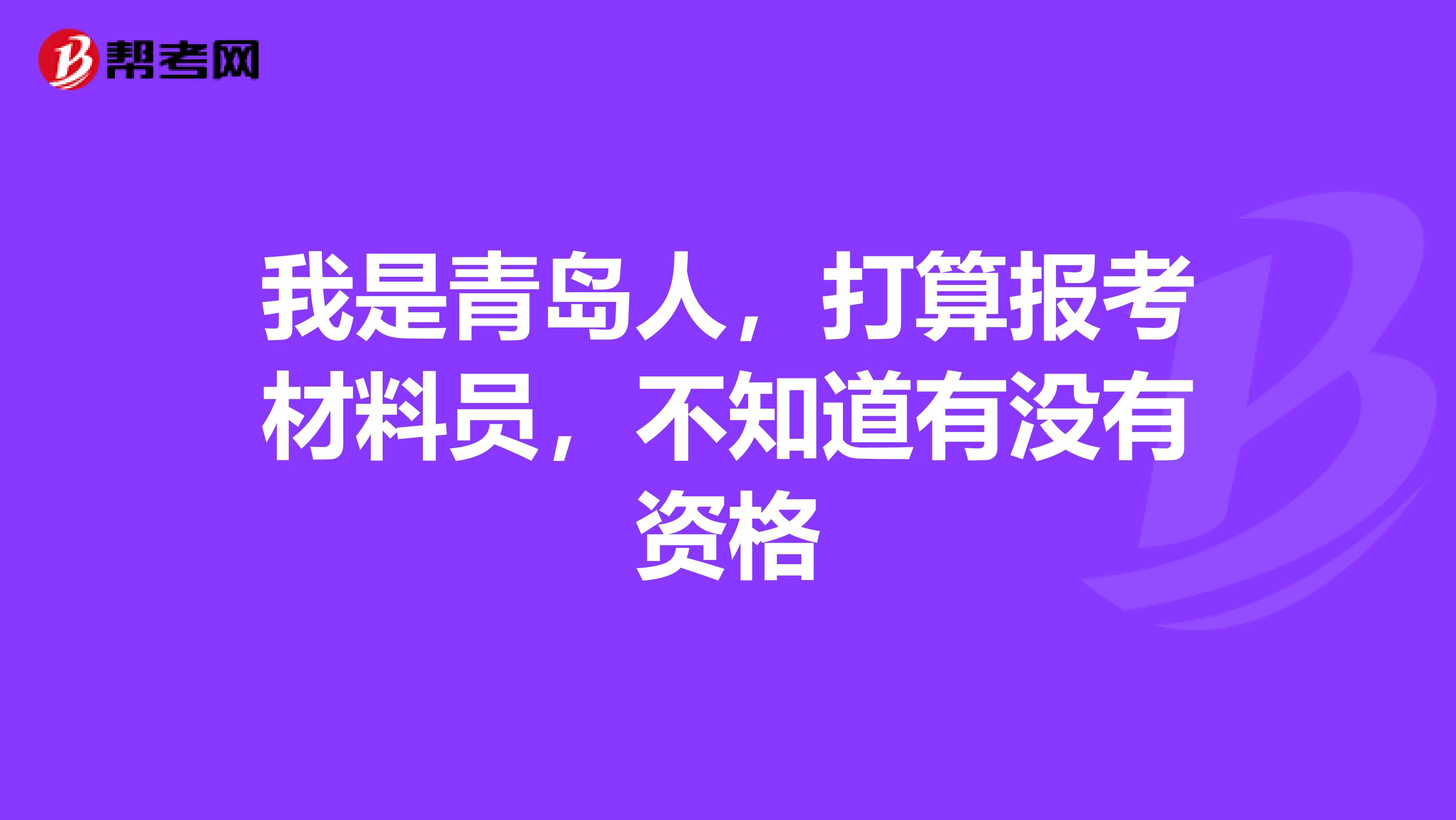 我是青岛人，打算报考材料员，不知道有没有资格