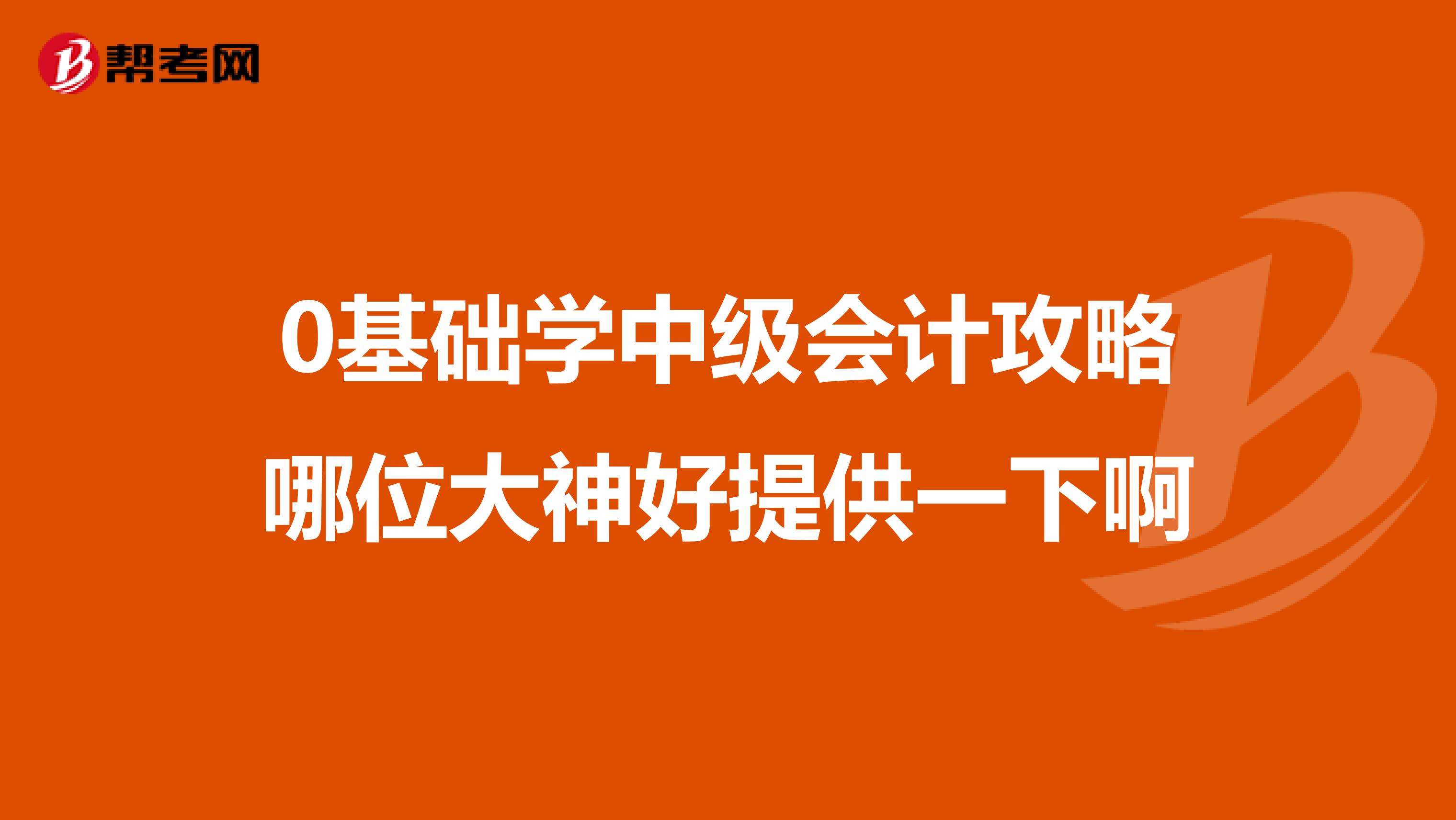 0基础学中级会计攻略哪位大神好提供一下啊