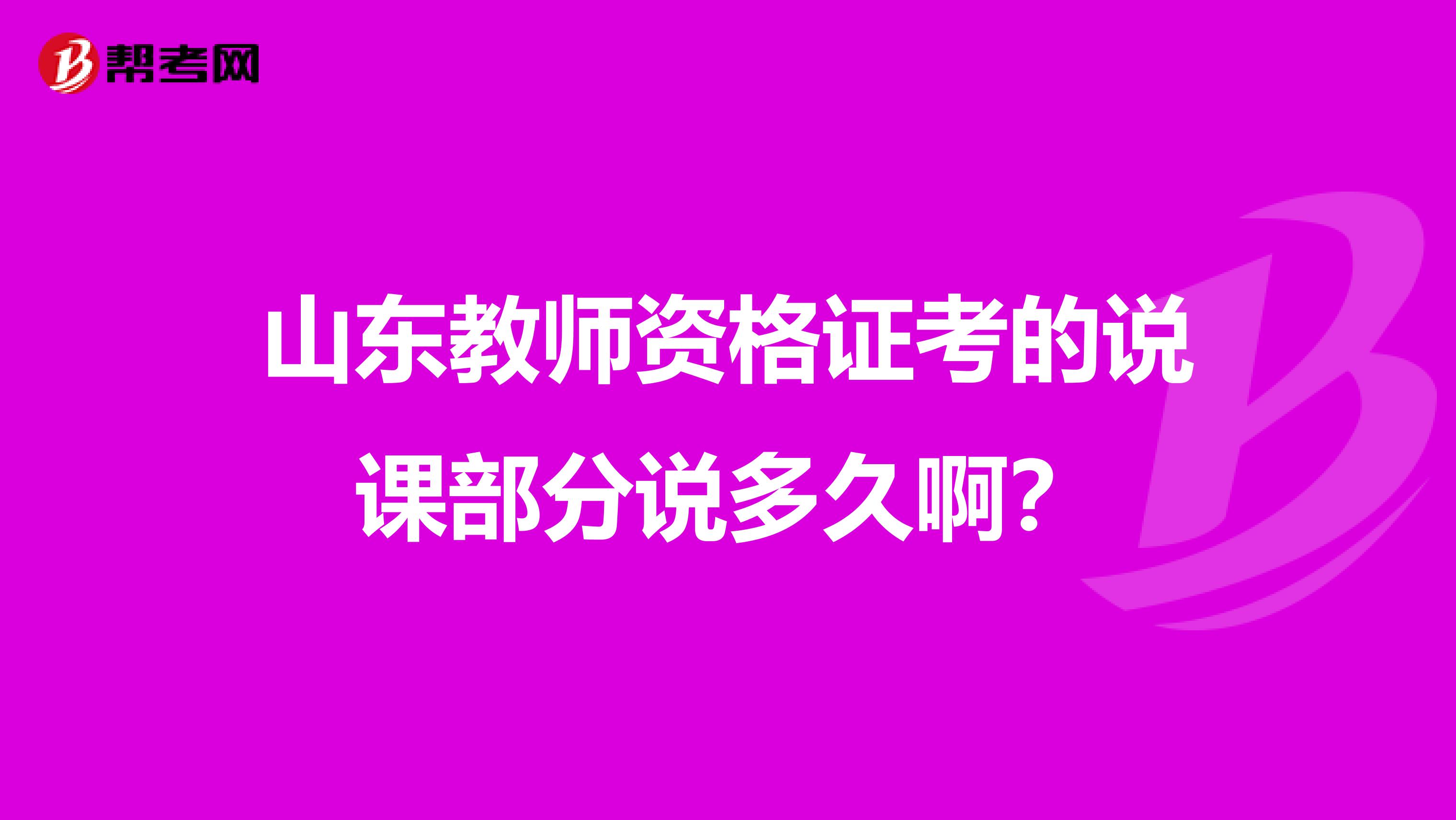 山东教师资格证考的说课部分说多久啊?