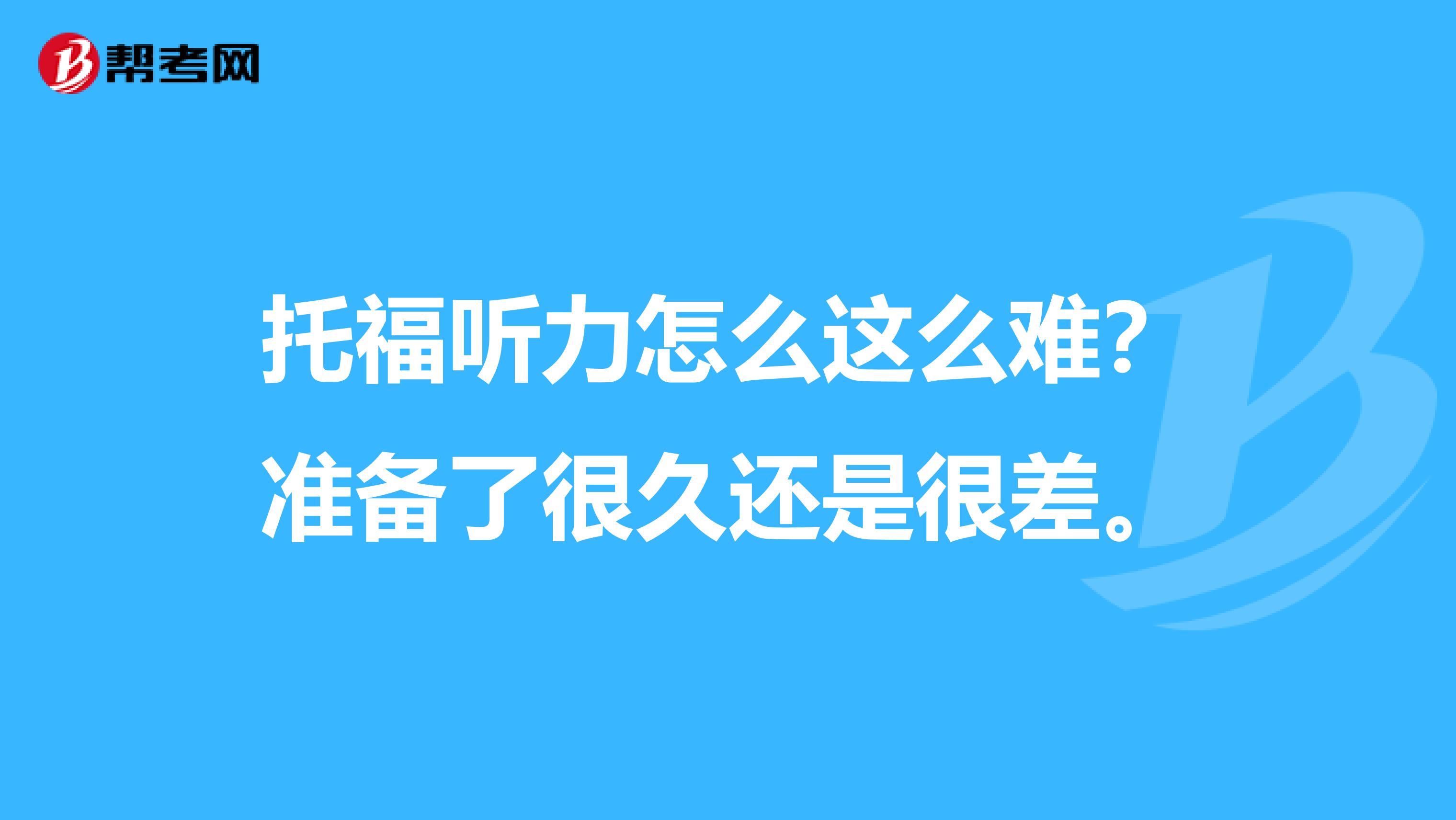 托福听力怎么这么难？准备了很久还是很差。