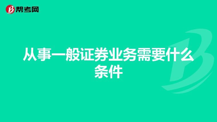 从事一般证券业务需要什么条件