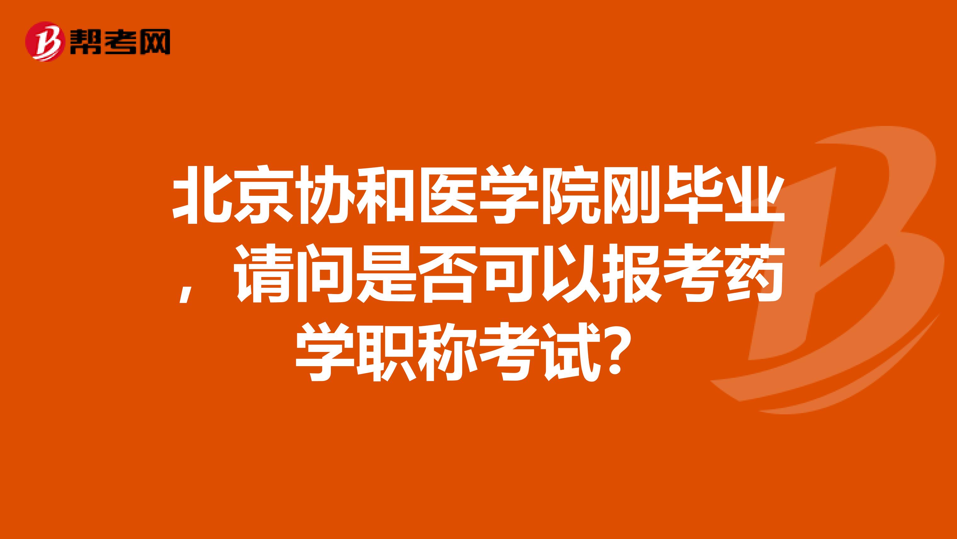 北京协和医学院刚毕业,请问是否可以报考药学职称考试?