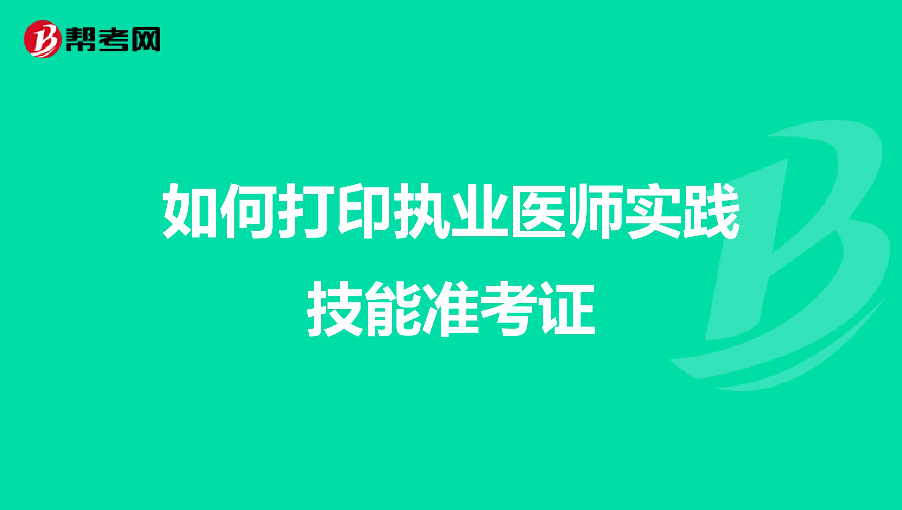 如何打印执业医师实践技能准考证