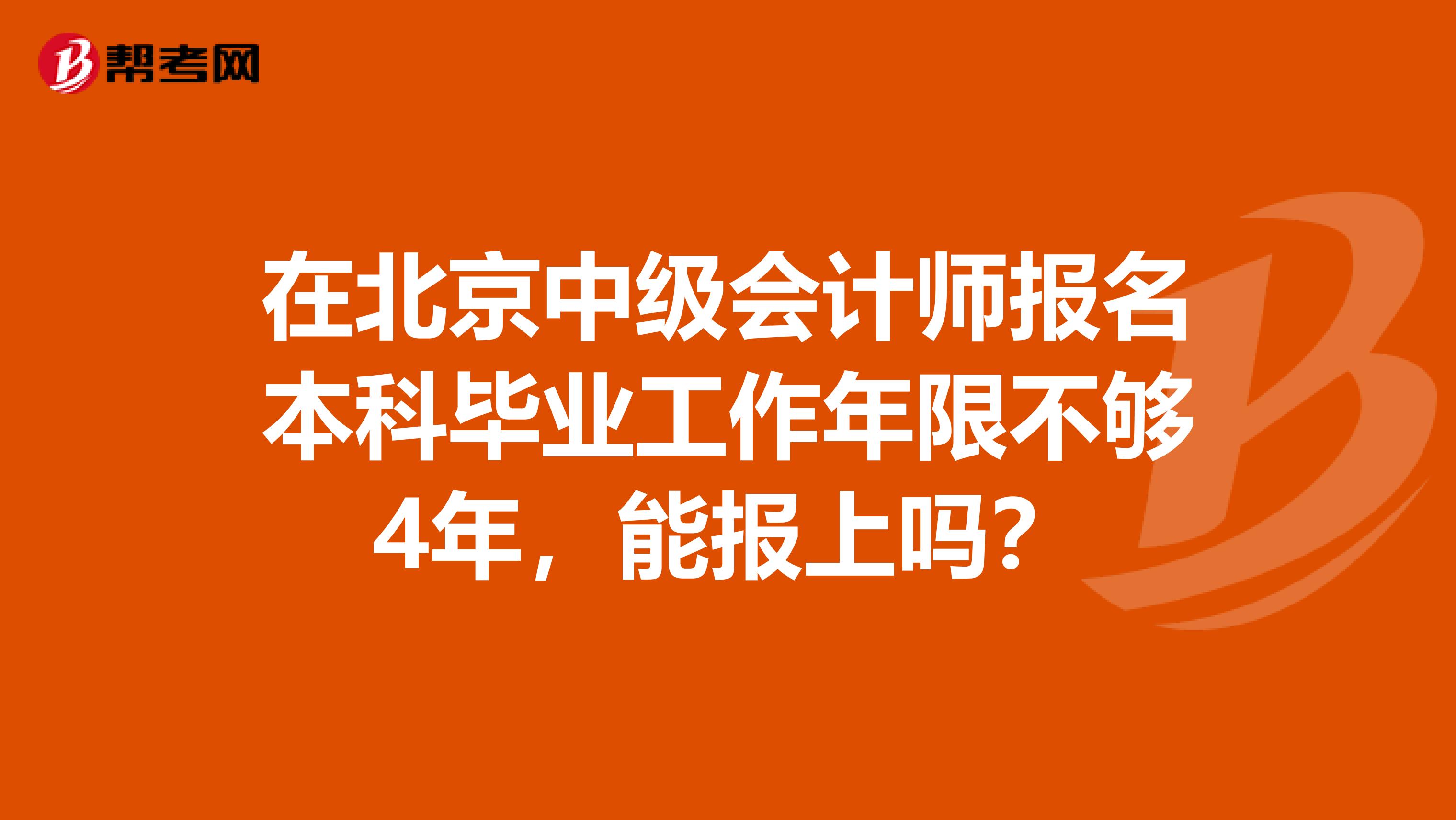 在北京中級會計師報名本科畢業(yè)工作年限不夠4年,能報上嗎?