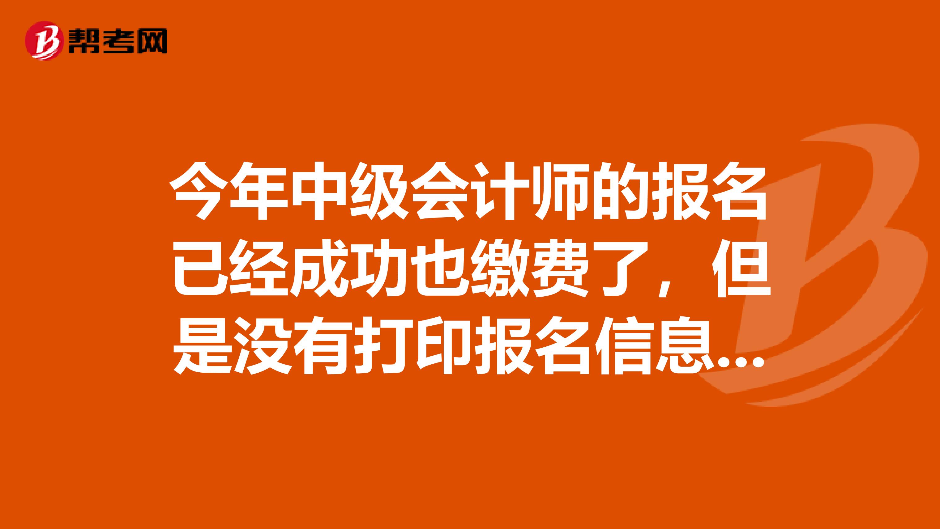 今年中級會計師的報名已經成功也繳費了，但是沒有打印報名信息表怎么辦