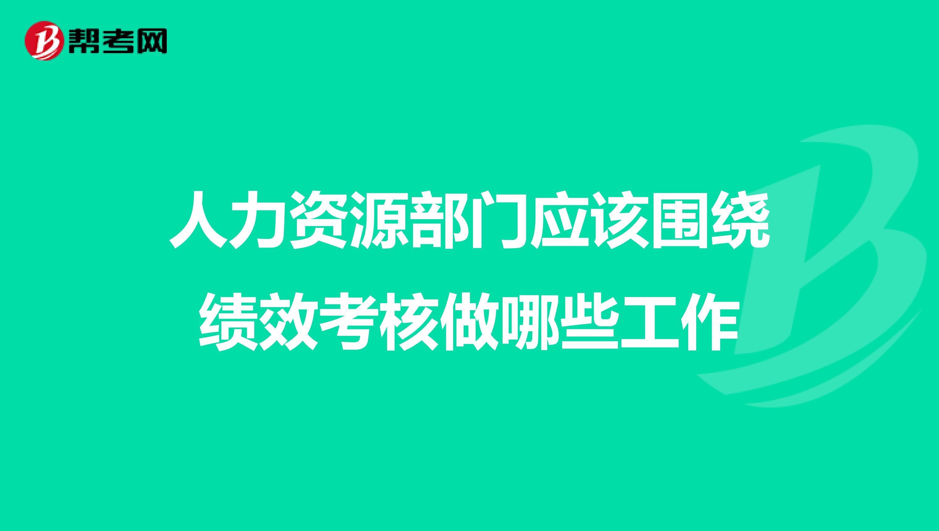 人力资源部门应该围绕绩效考核做哪些工作