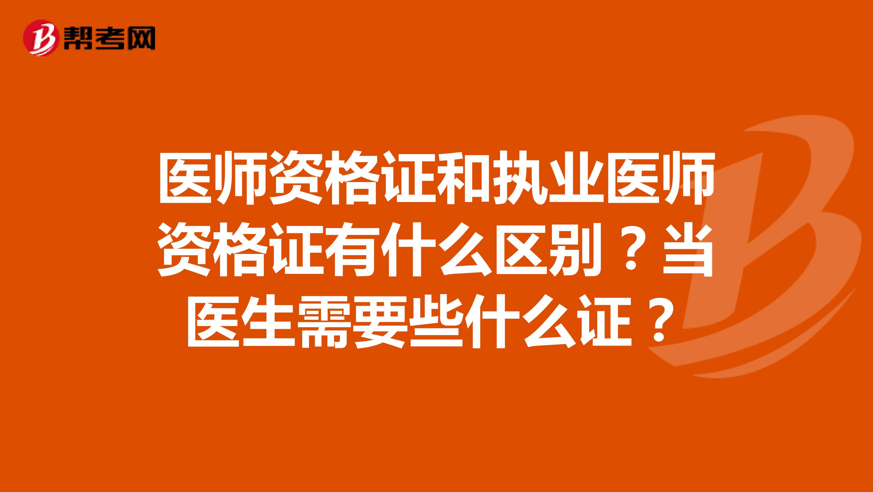 医师资格证和执业医师资格证有什么区别？当医生需要些什么证？