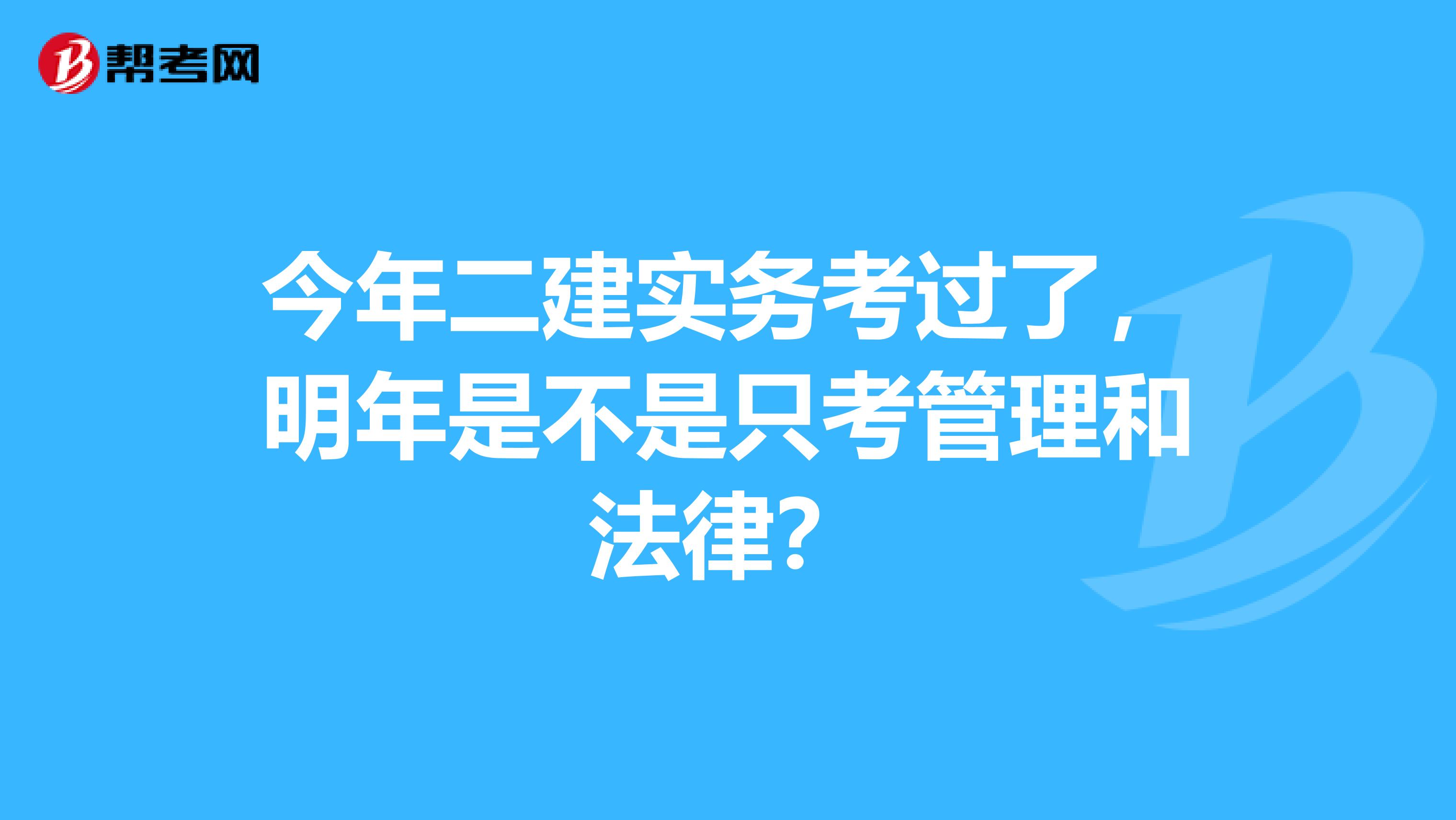 今年二建实务考过了，明年是不是只考管理和法律？