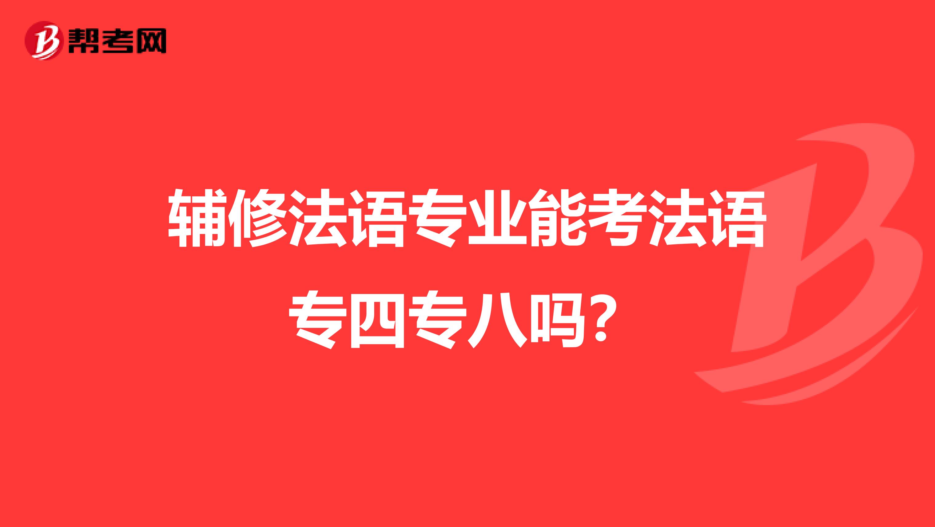辅修法语专业能考法语专四专八吗？