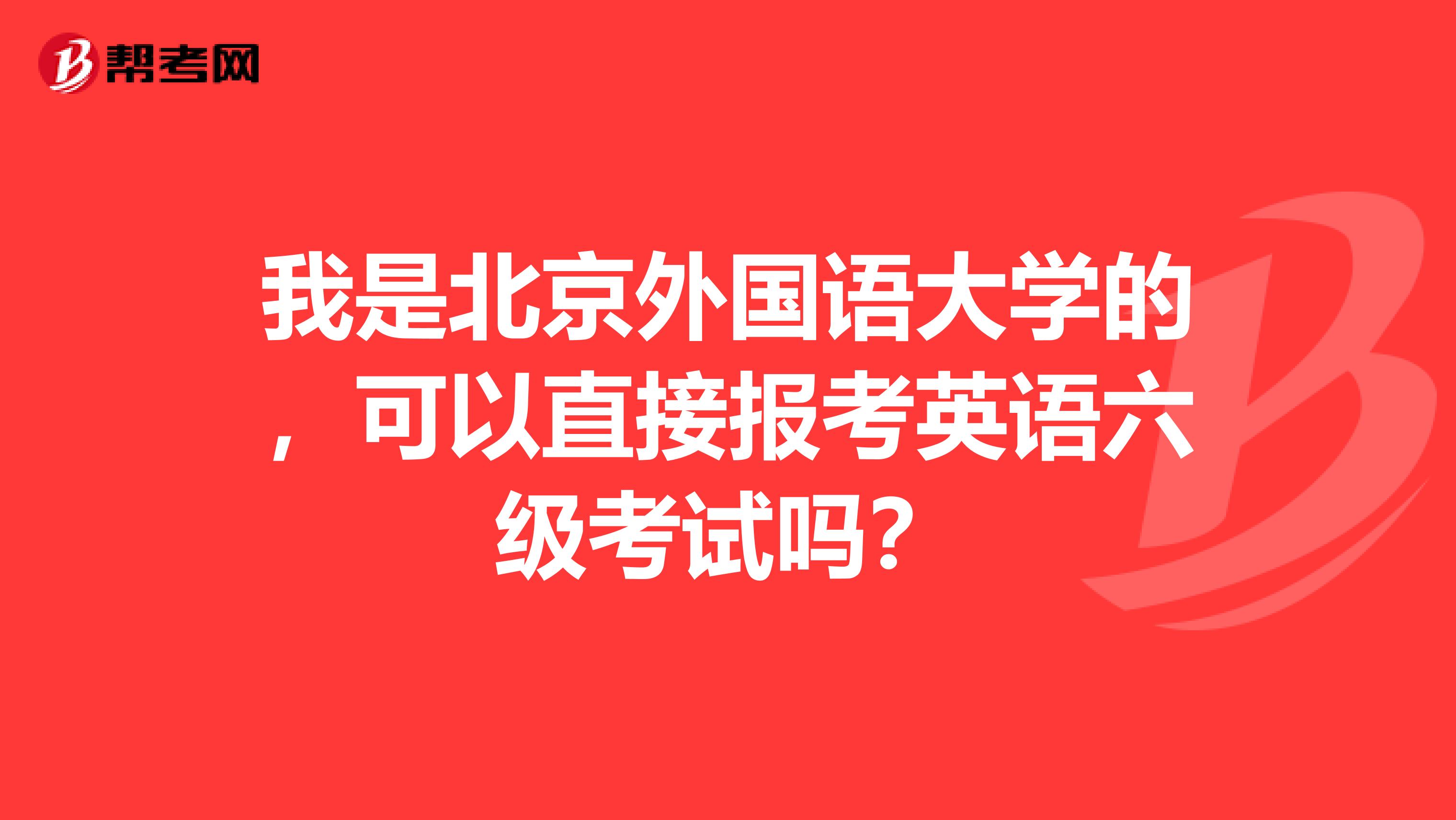 我是北京外国语大学的,可以直接报考英语六级考试吗?