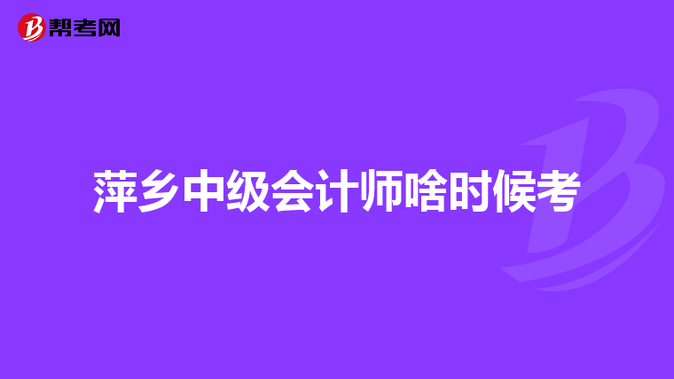 萍鄉中級會計師啥時候考