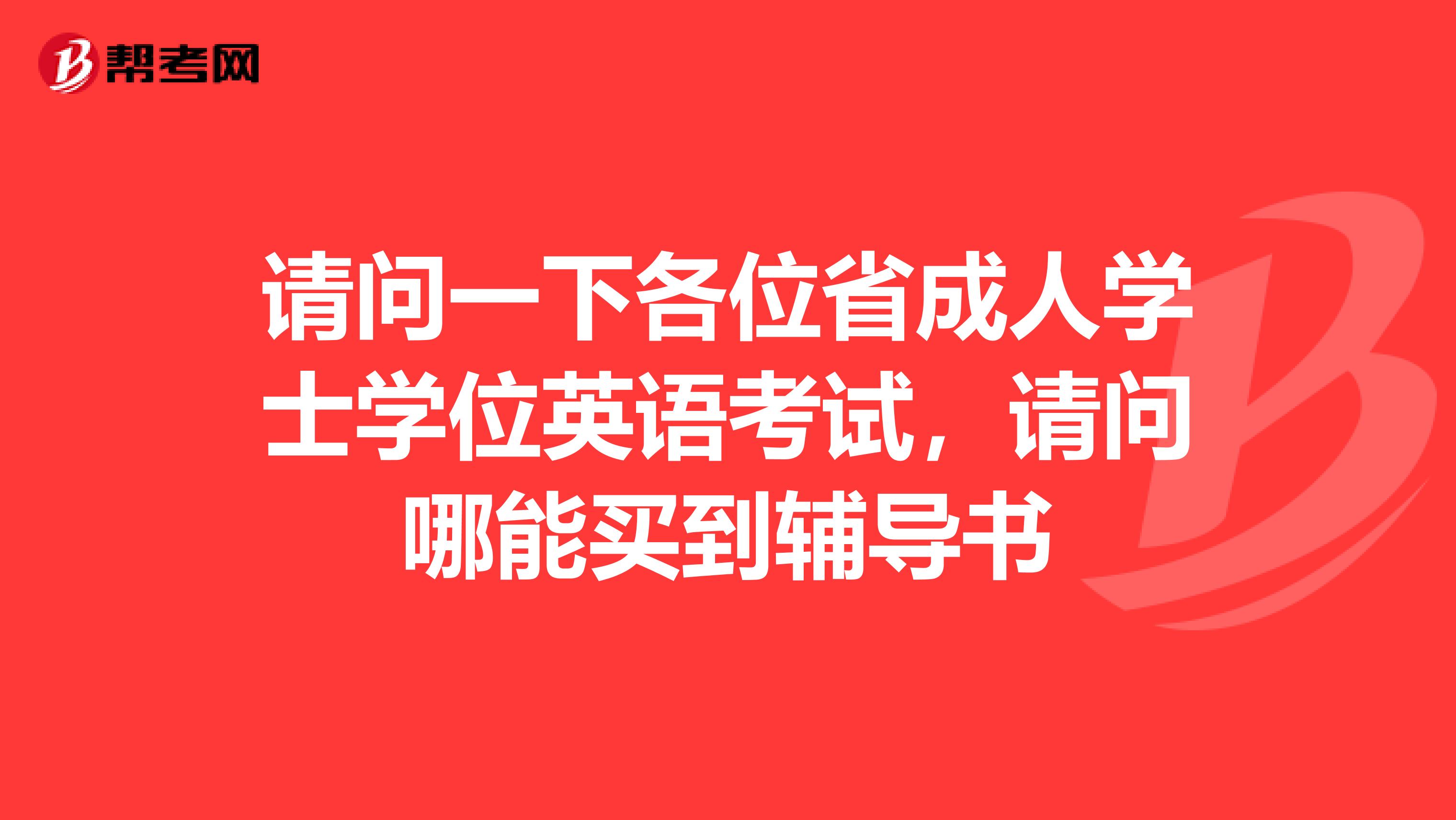 请问一下各位省成人学士学位英语考试,请问哪能买到辅导书