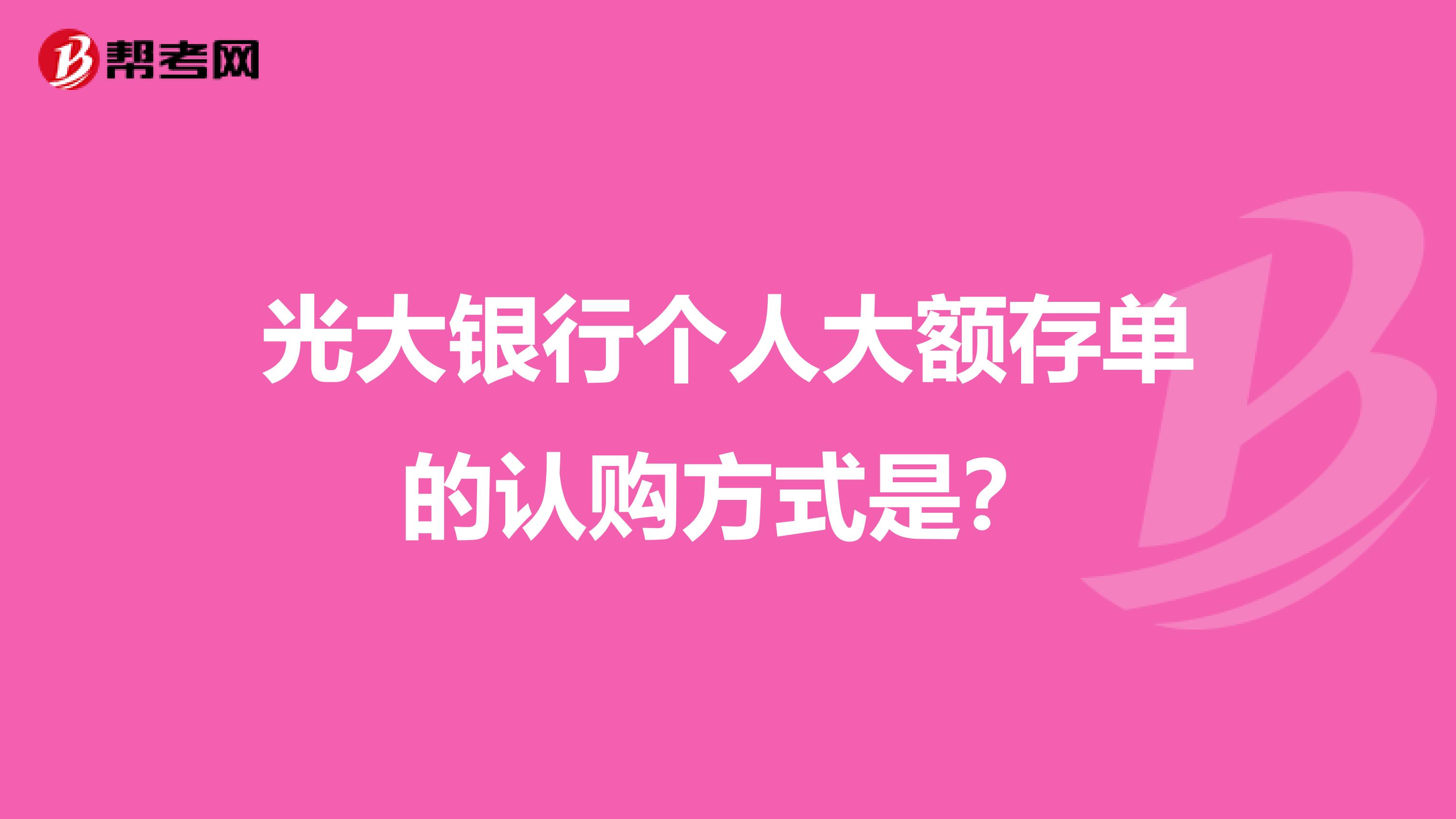 光大银行个人大额存单的认购方式是？