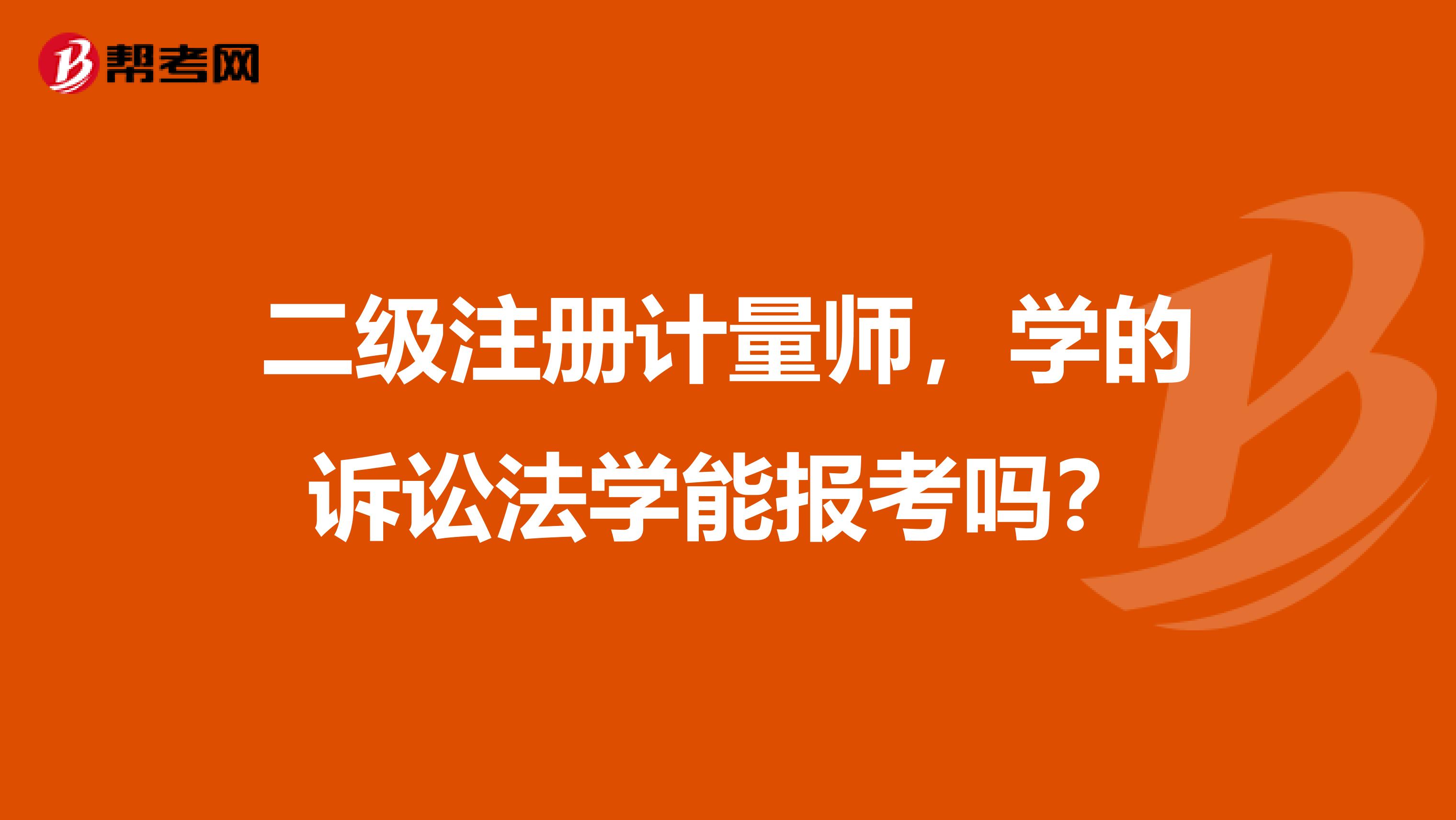 二级注册计量师，学的诉讼法学能报考吗？