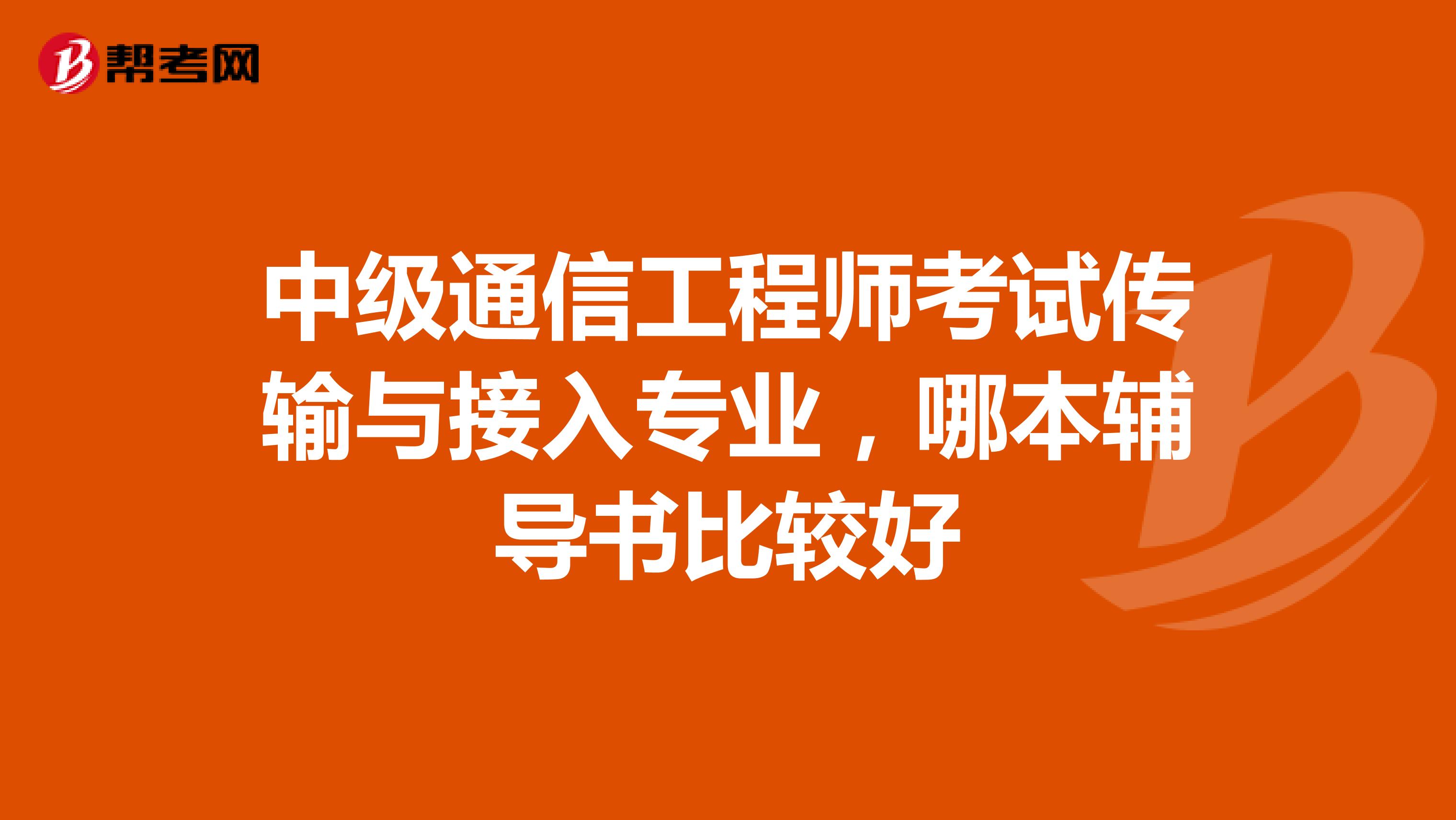 中级通信工程师考试传输与接入专业,哪本辅导书比较好
