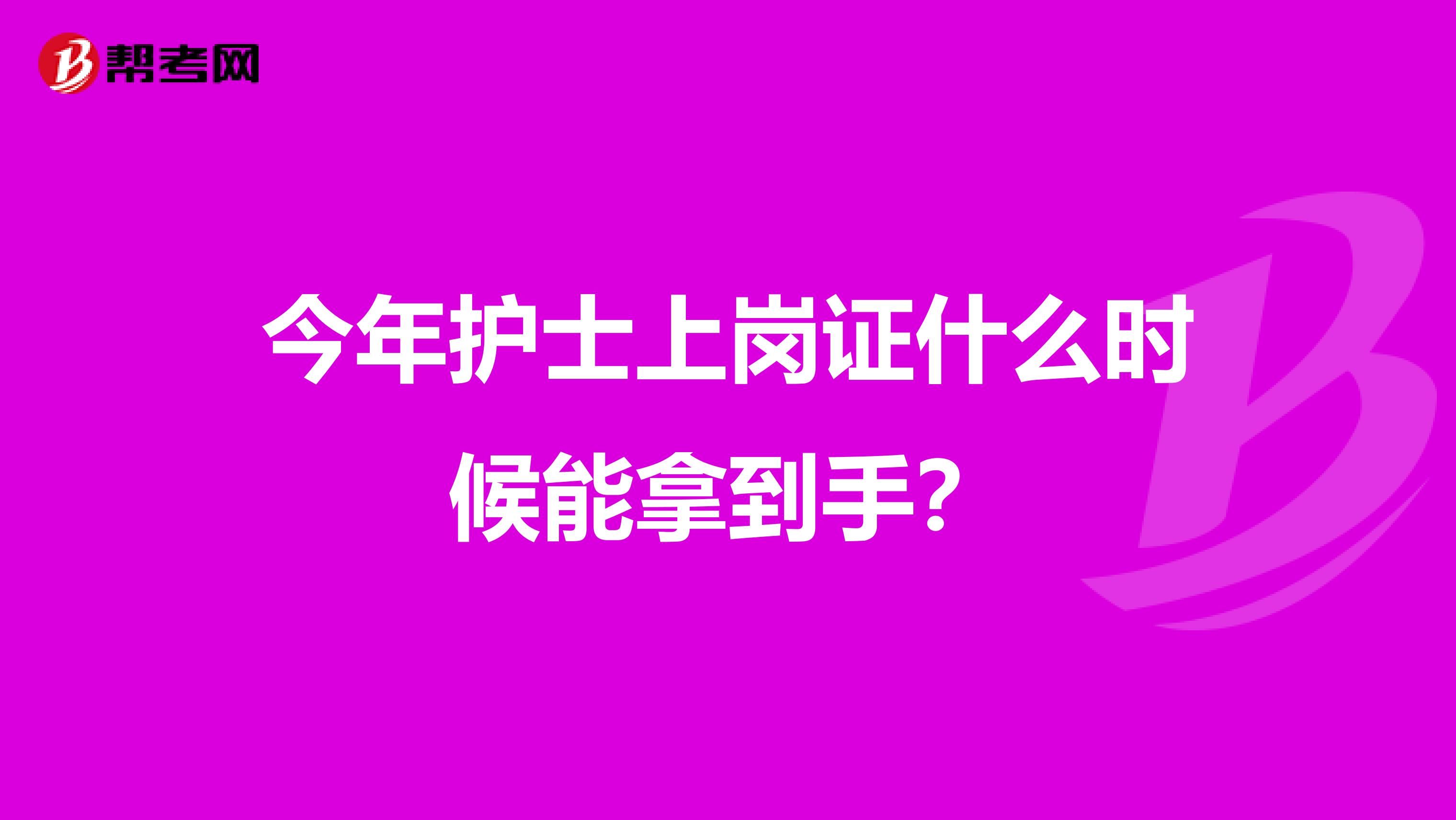 今年护士上岗证什么时候能拿到手？