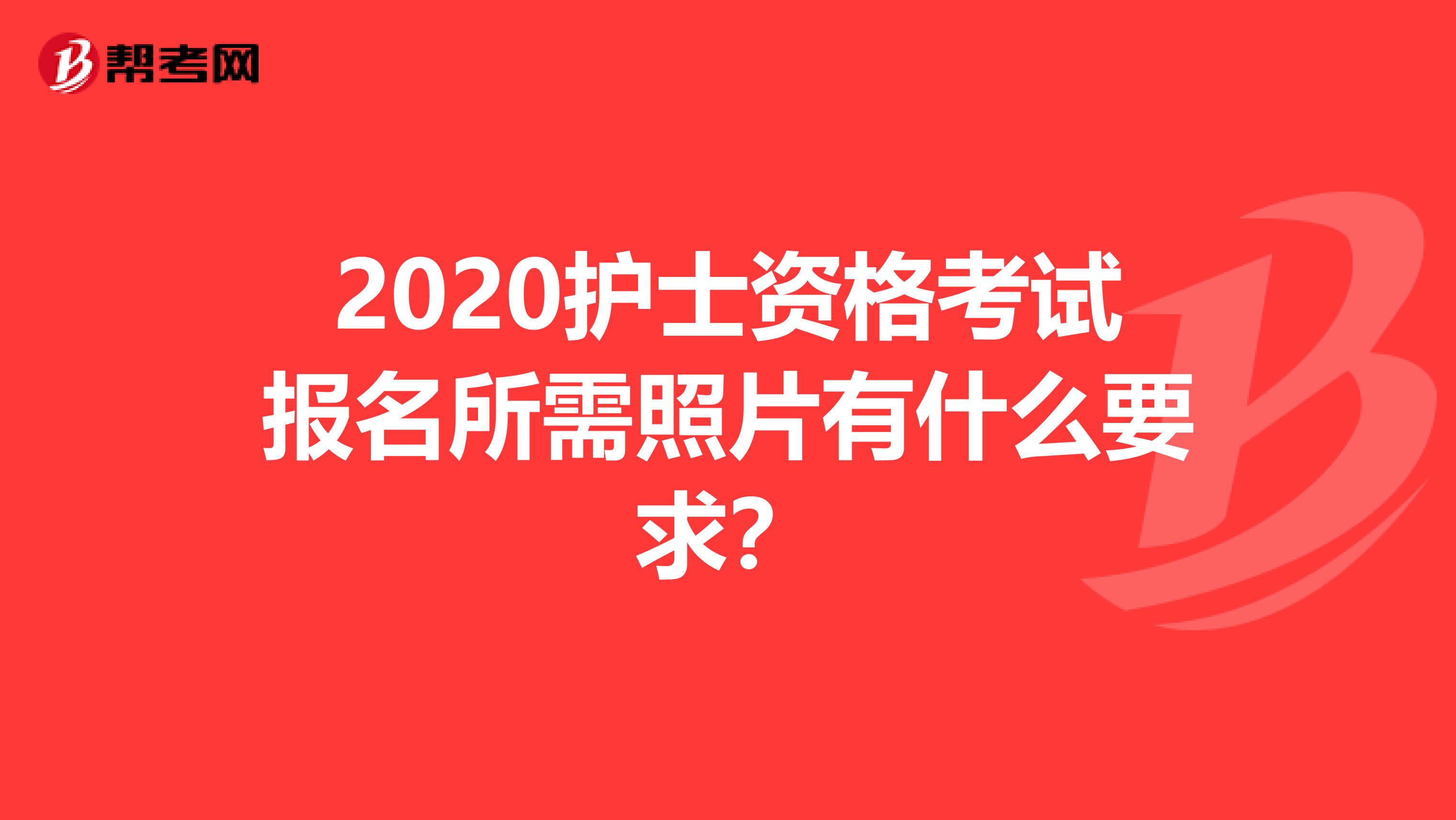 2020护士资格考试报名所需照片有什么要求?