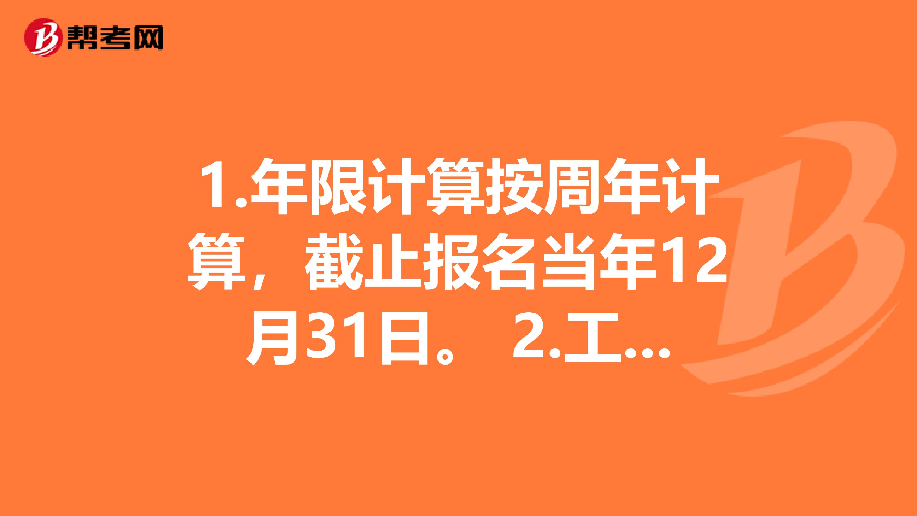 1.年限计算按周年计算，截止报名当年12月31日。 2.工作年限包括取得学历前后的年限。例如本科生物学专业报考执业药师，只要有本科学历并且从事药学或中药学专业工作满三年即可，并不需要取得本科学历后再工作3年。 3.如果连续取得学历的情况为：初中>高中>全日制本(专)科，那么工作年限只能从全日制本(专)科毕业年开始算起。 4.如果连续取得学历的情况为：初中>高中>非全日制本(专)科，那么工作年限可以从高中毕业年算起。因为可以解释为：高中毕业即参加工作至今，