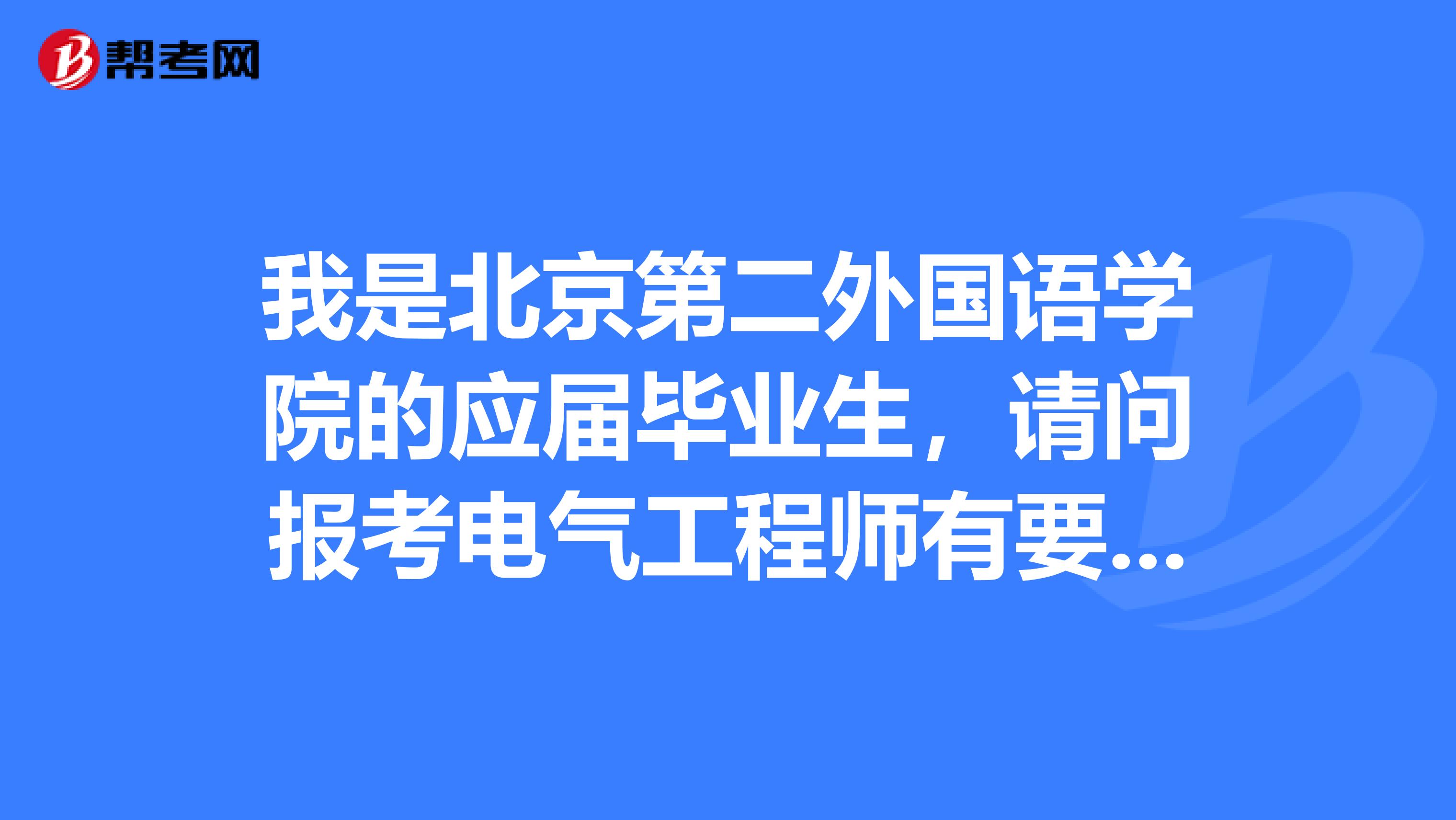 我是北京第二外国语学院的应届毕业生,请问报考电气工程师有要求嘛?