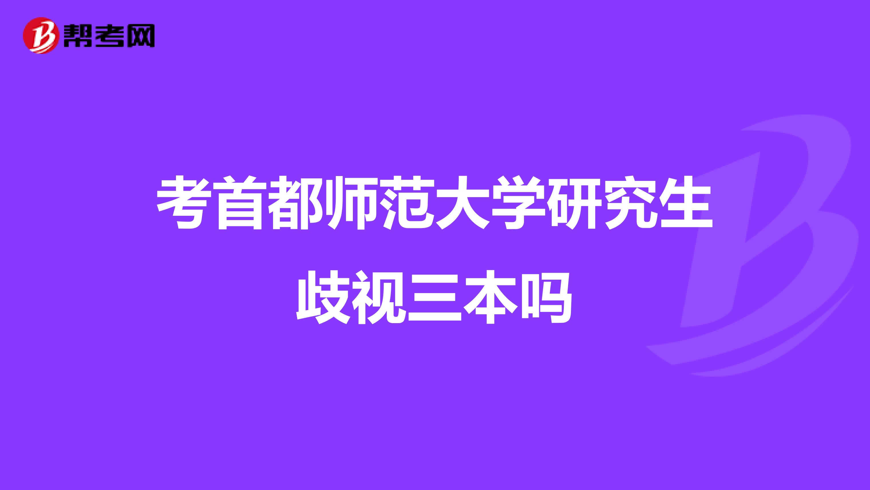 考首都师范大学研究生歧视三本吗