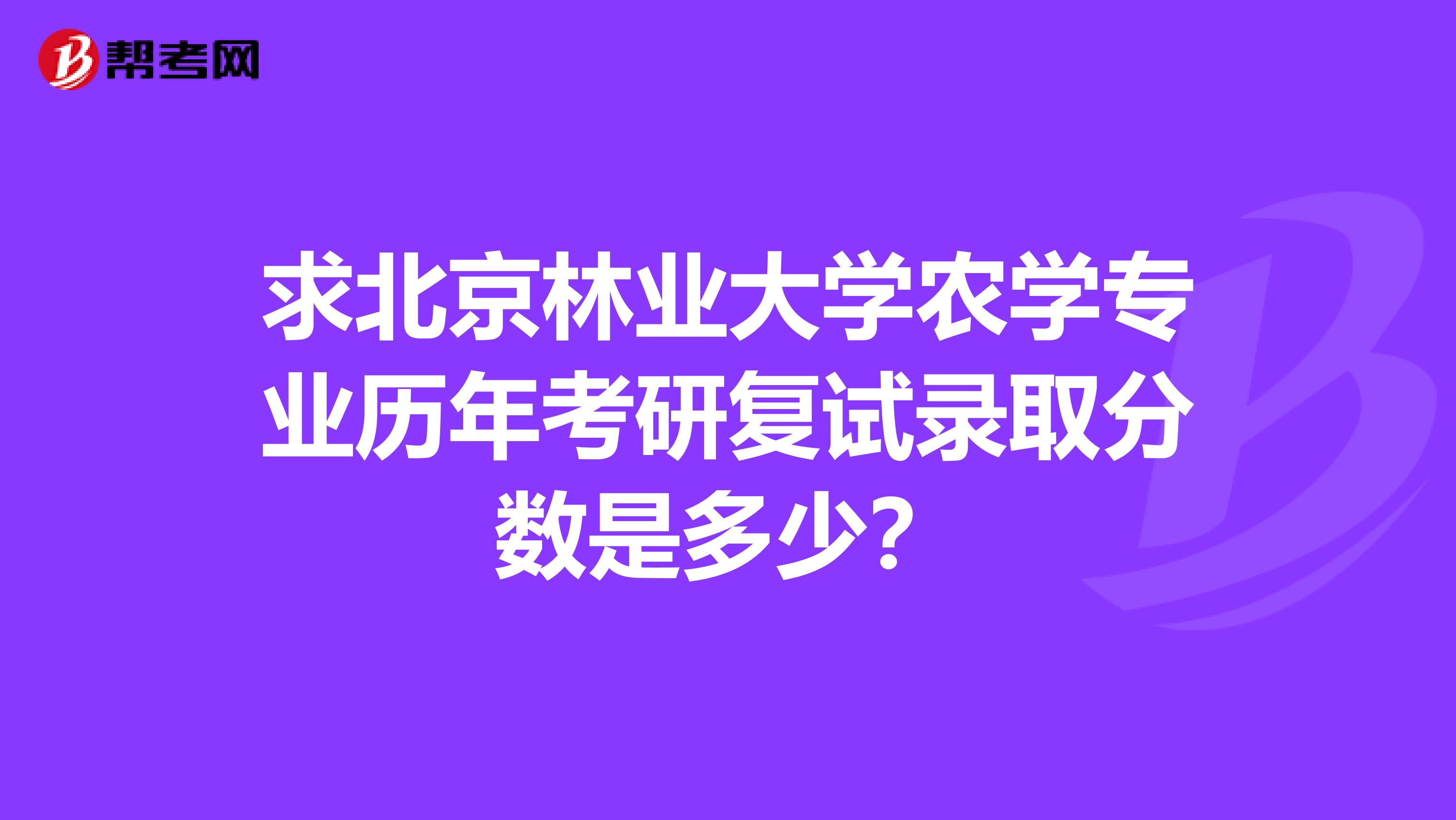 求北京林業大學農學專業歷年考研復試錄取分數是多少？
