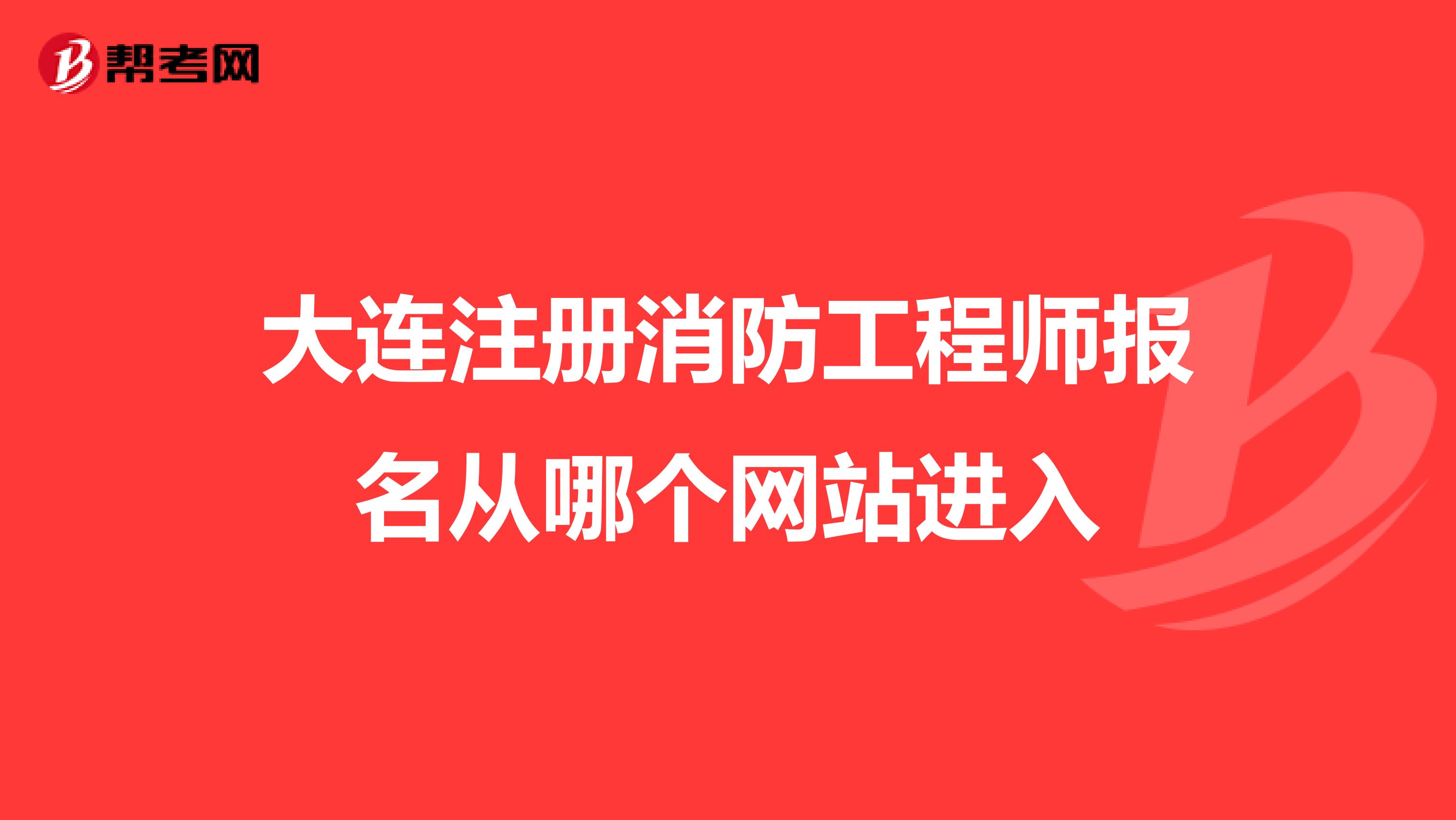 大連註冊消防工程師報名從哪個網站進入