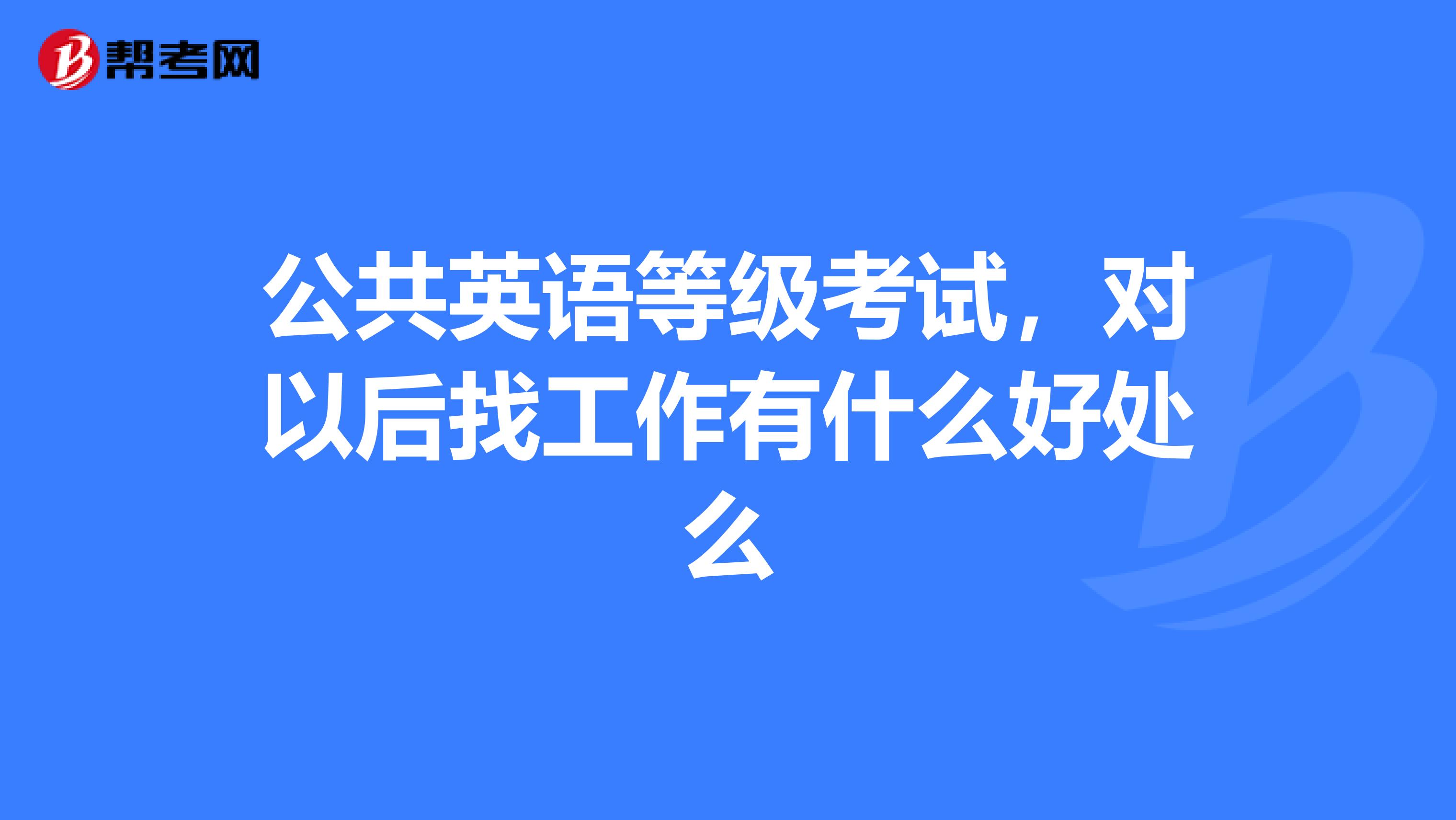 公共英语等级考试,对以后找工作有什么好处么