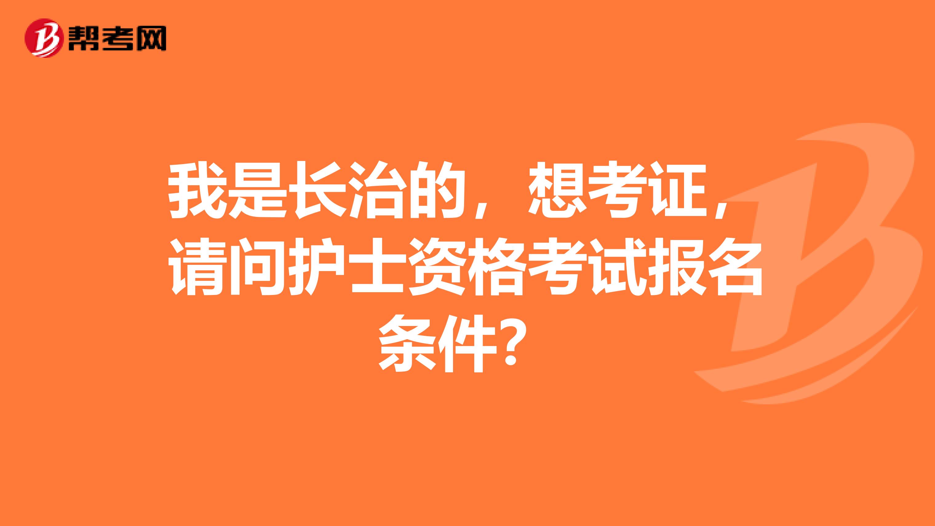 我是长治的，想考证，请问护士资格考试报名条件？