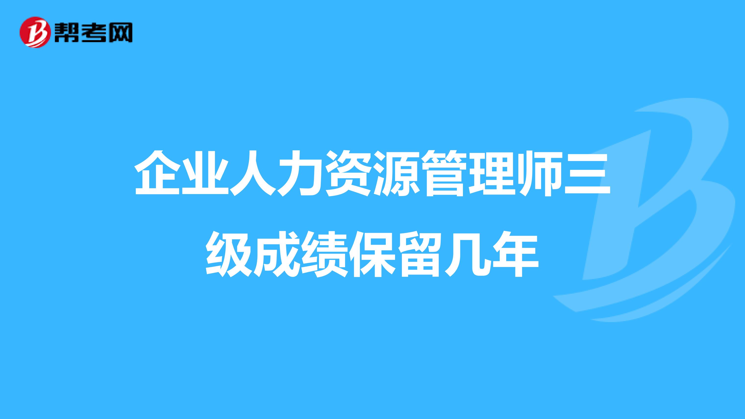 企业人力资源管理师三级成绩保留几年