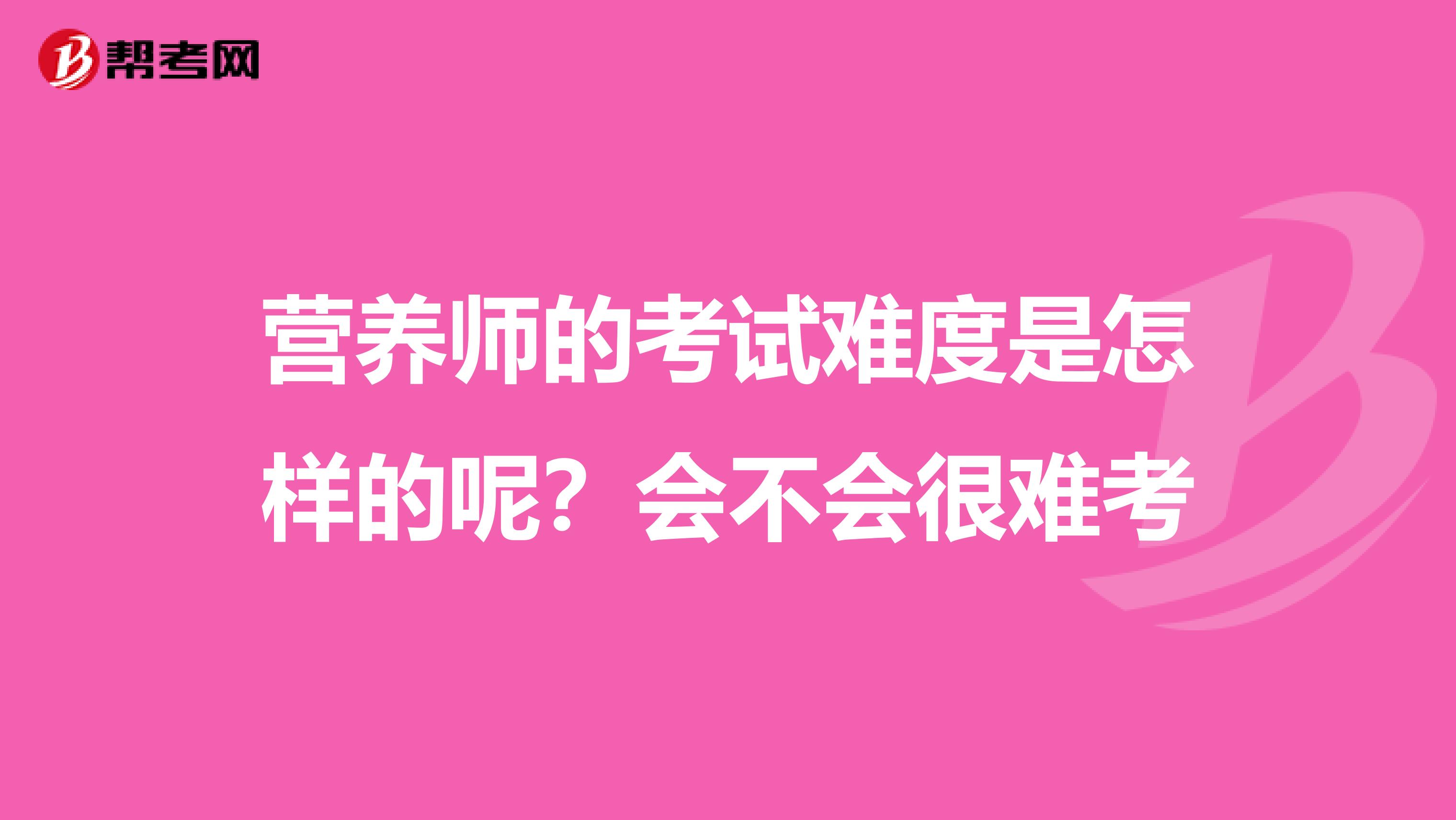 营养师的考试难度是怎样的呢？会不会很难考