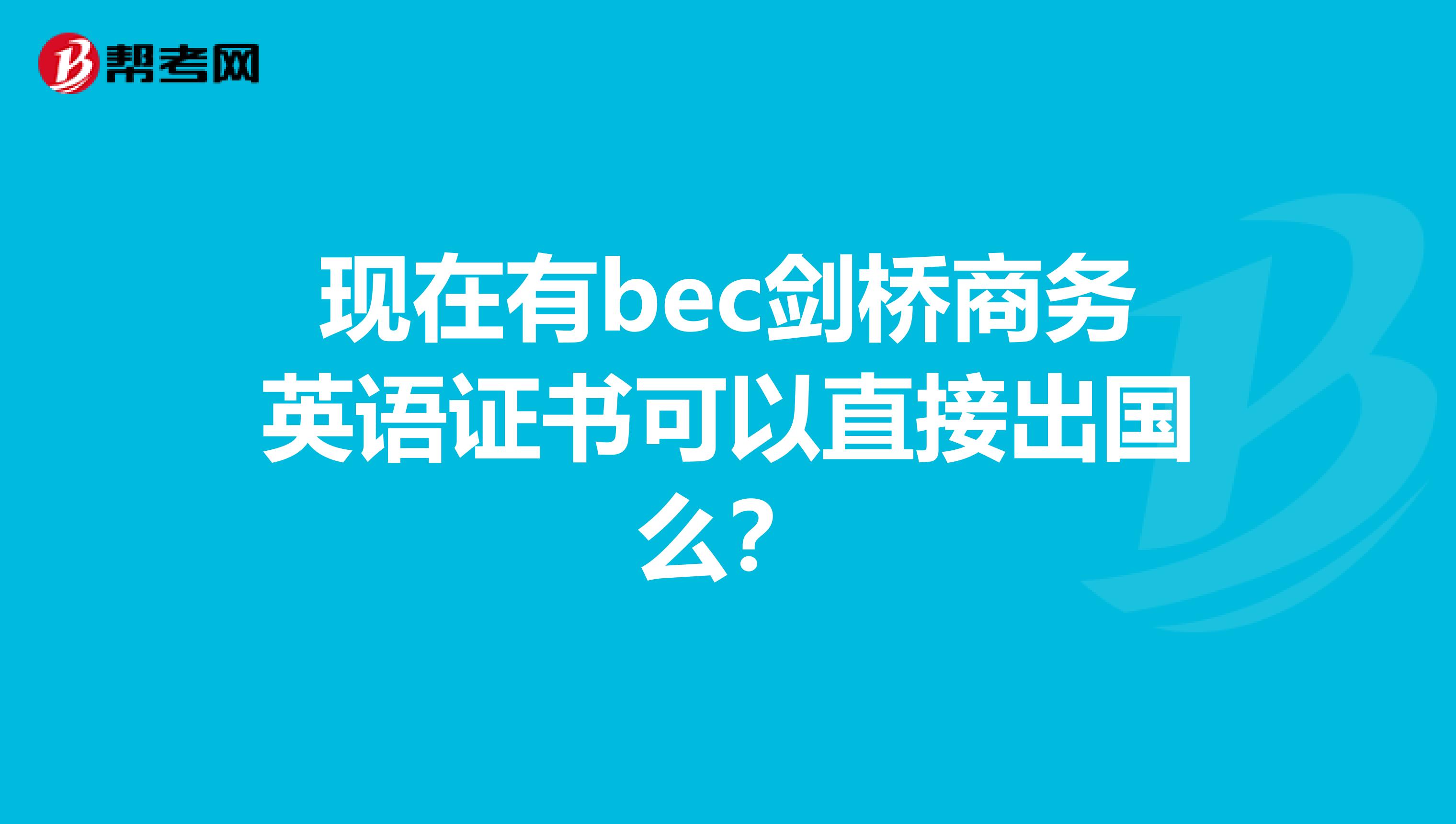 現在有bec劍橋商務英語證書可以直接出國么？