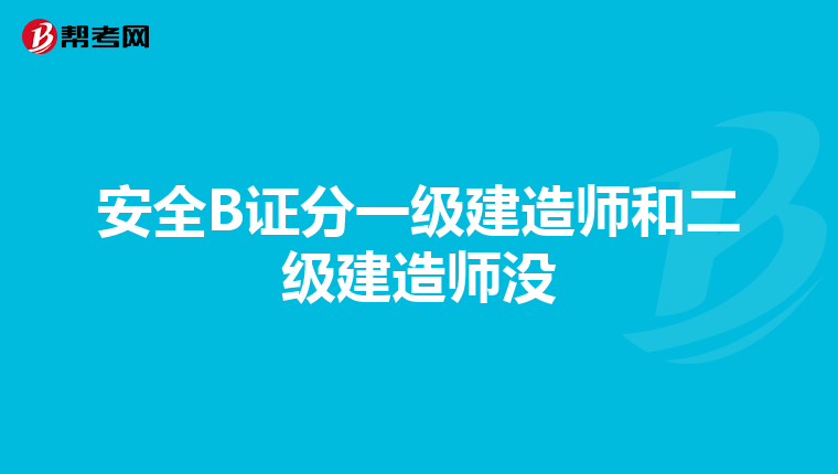 安全B证分一级建造师和二级建造师没