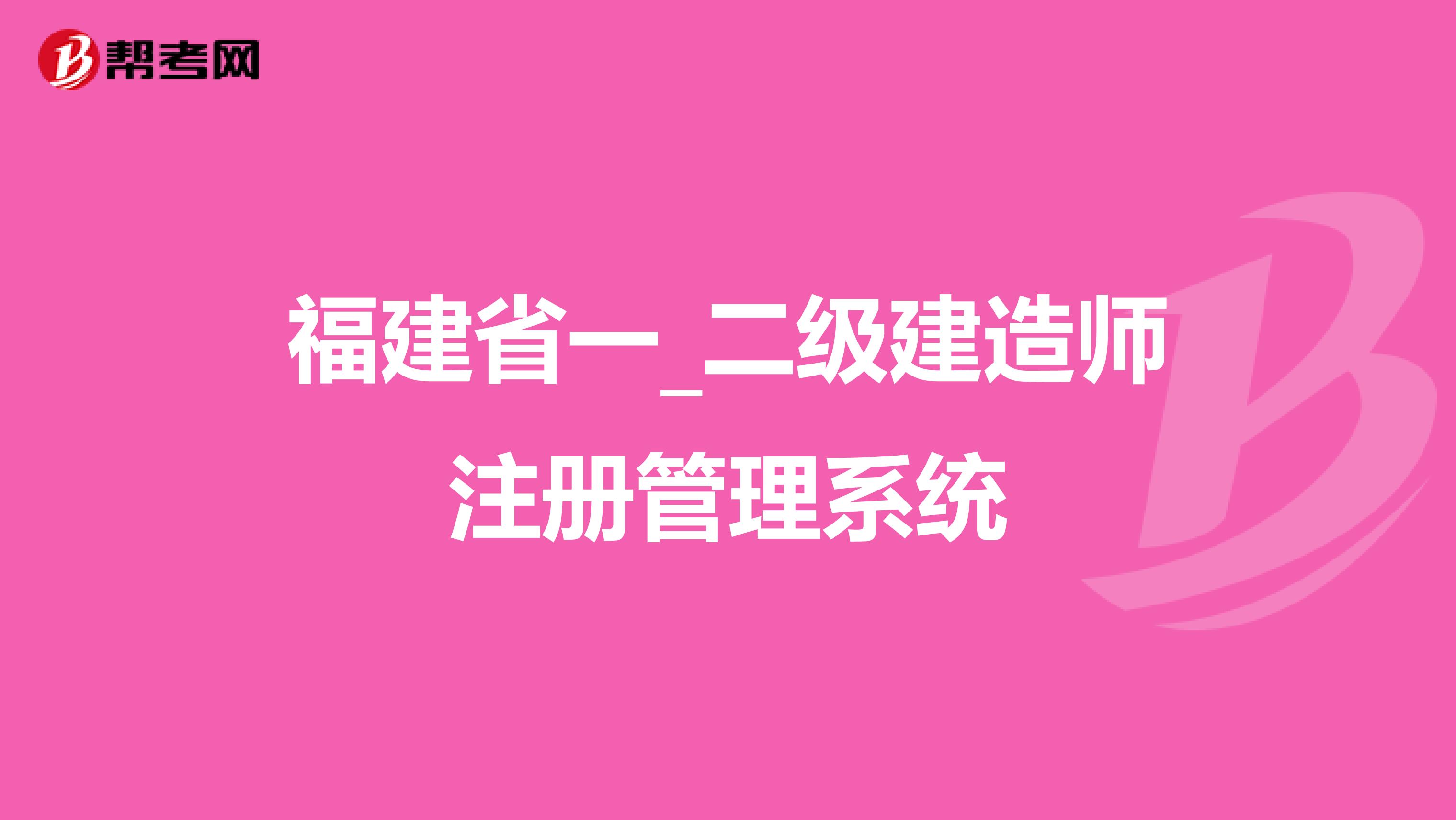 福建省一_二级建造师注册管理系统