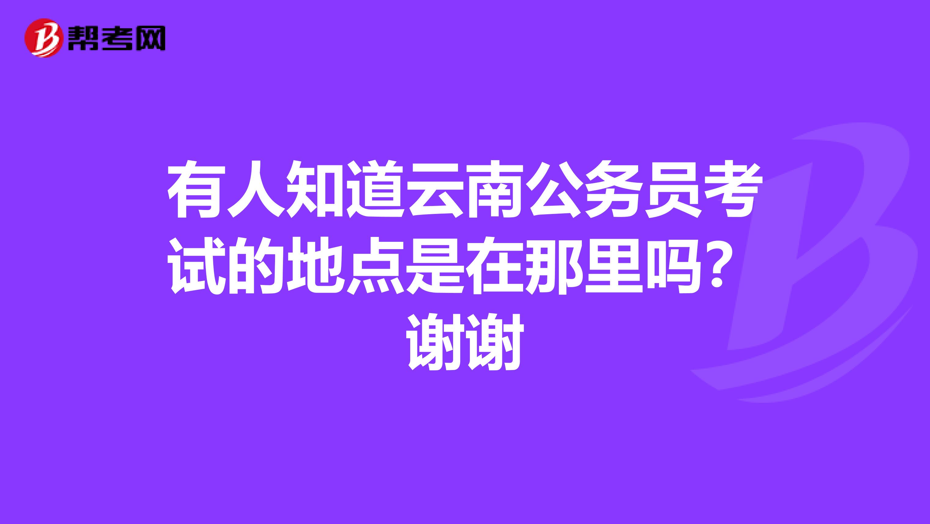 有人知道云南公务员考试的地点是在那里吗?谢谢
