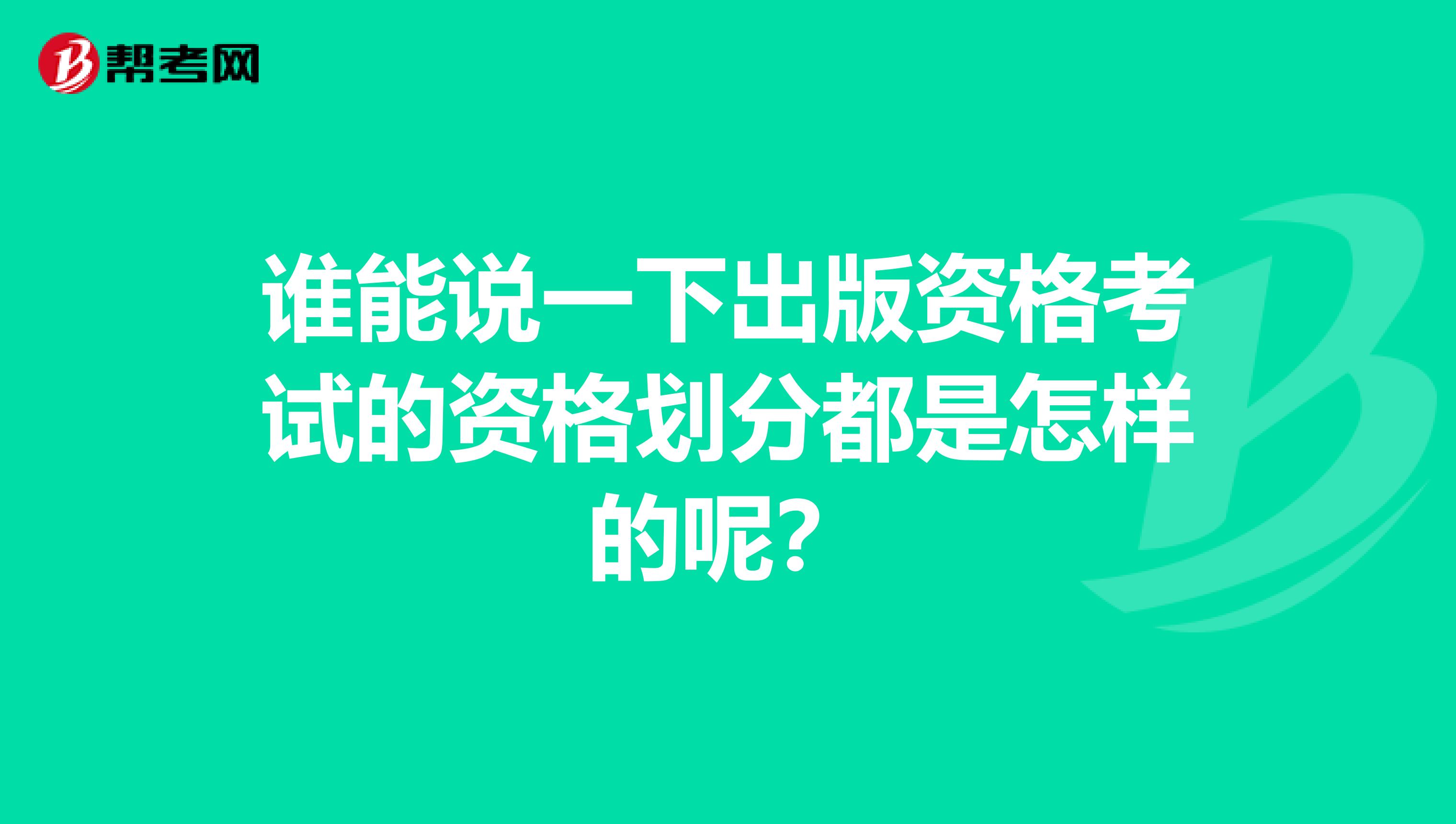 谁能说一下出版资格考试的资格划分都是怎样的呢？