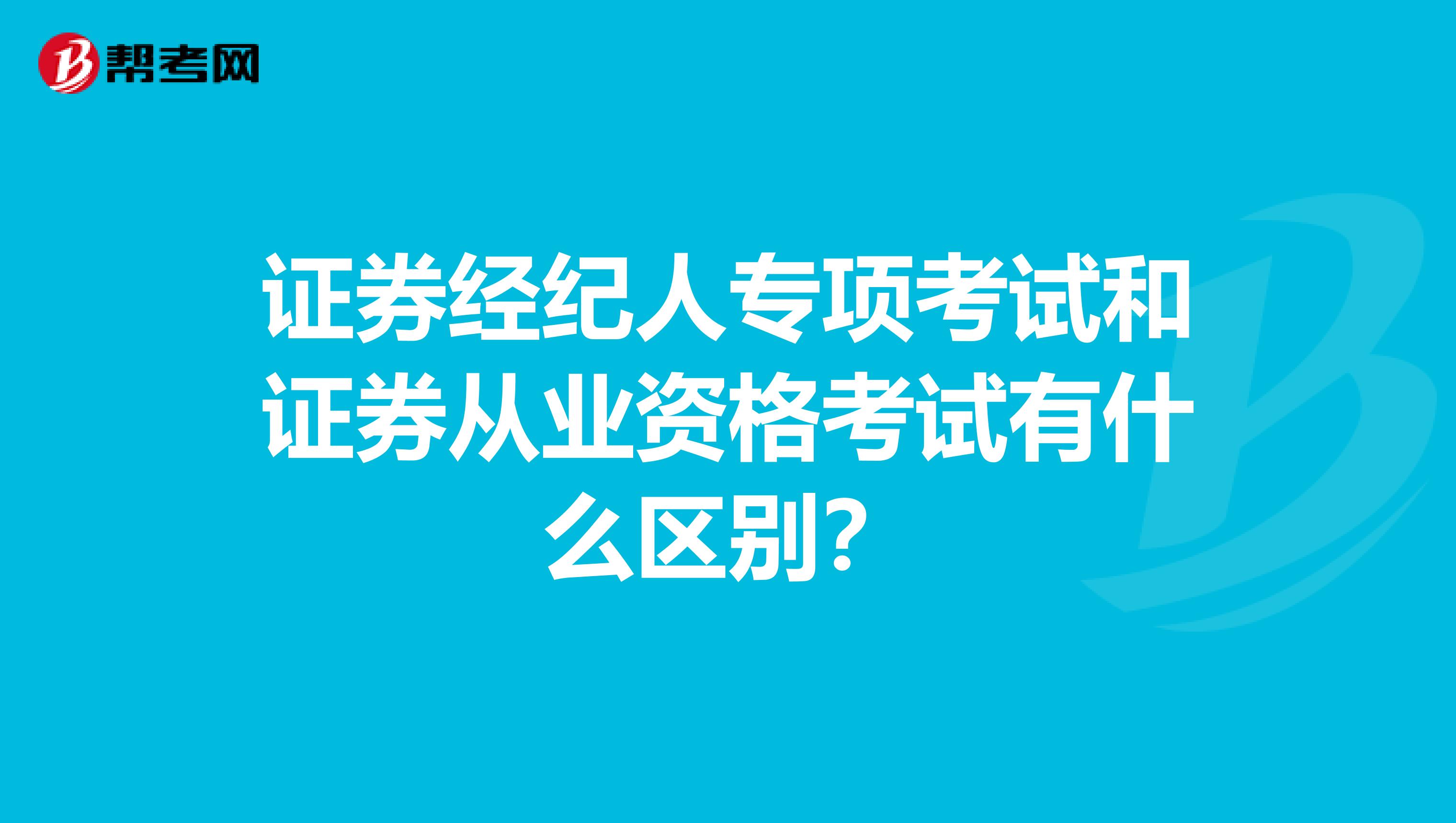 证券经纪人专项考试和证券从业资格考试有什么区别?