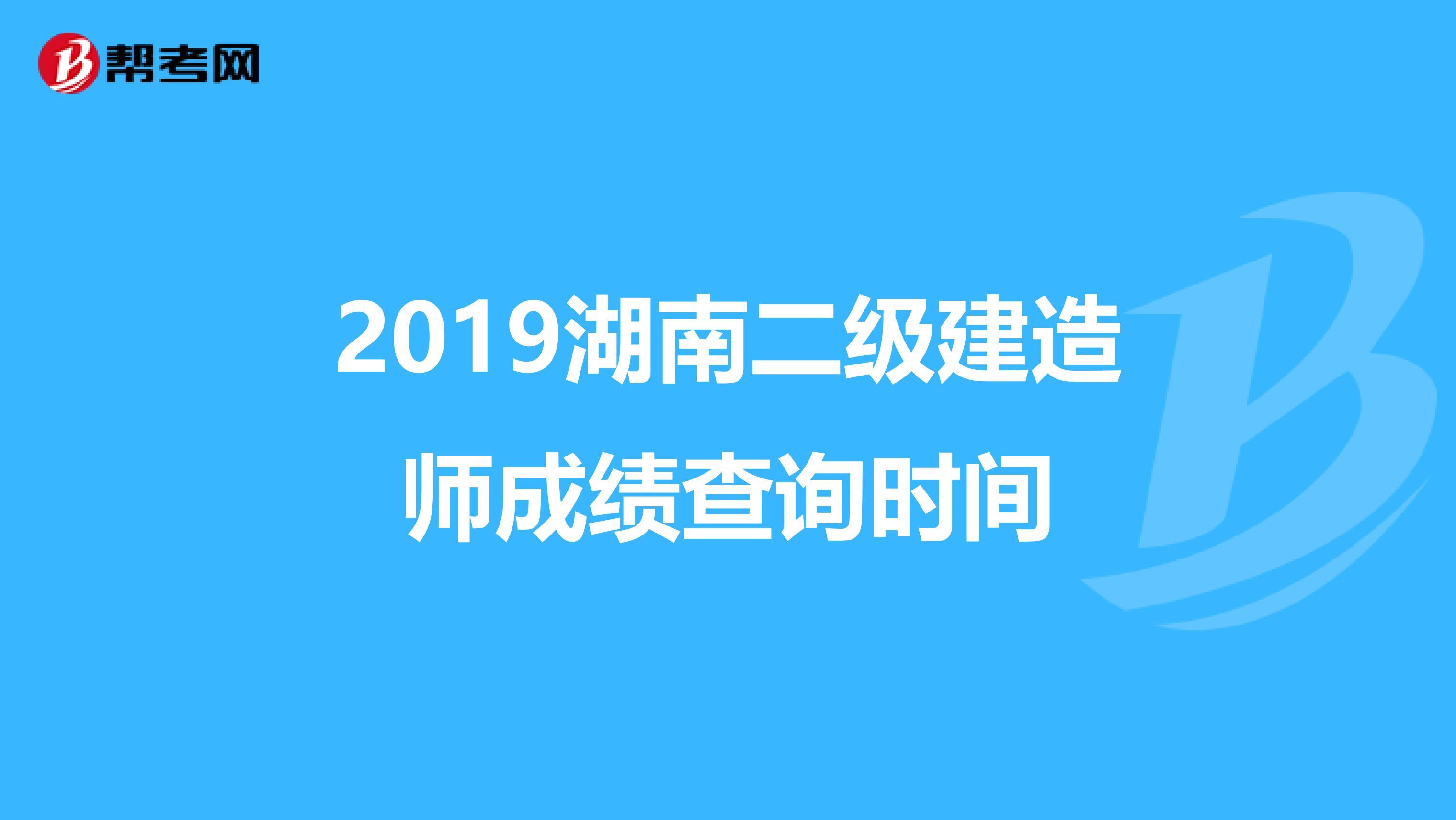 2019湖南二级建造师成绩查询时间