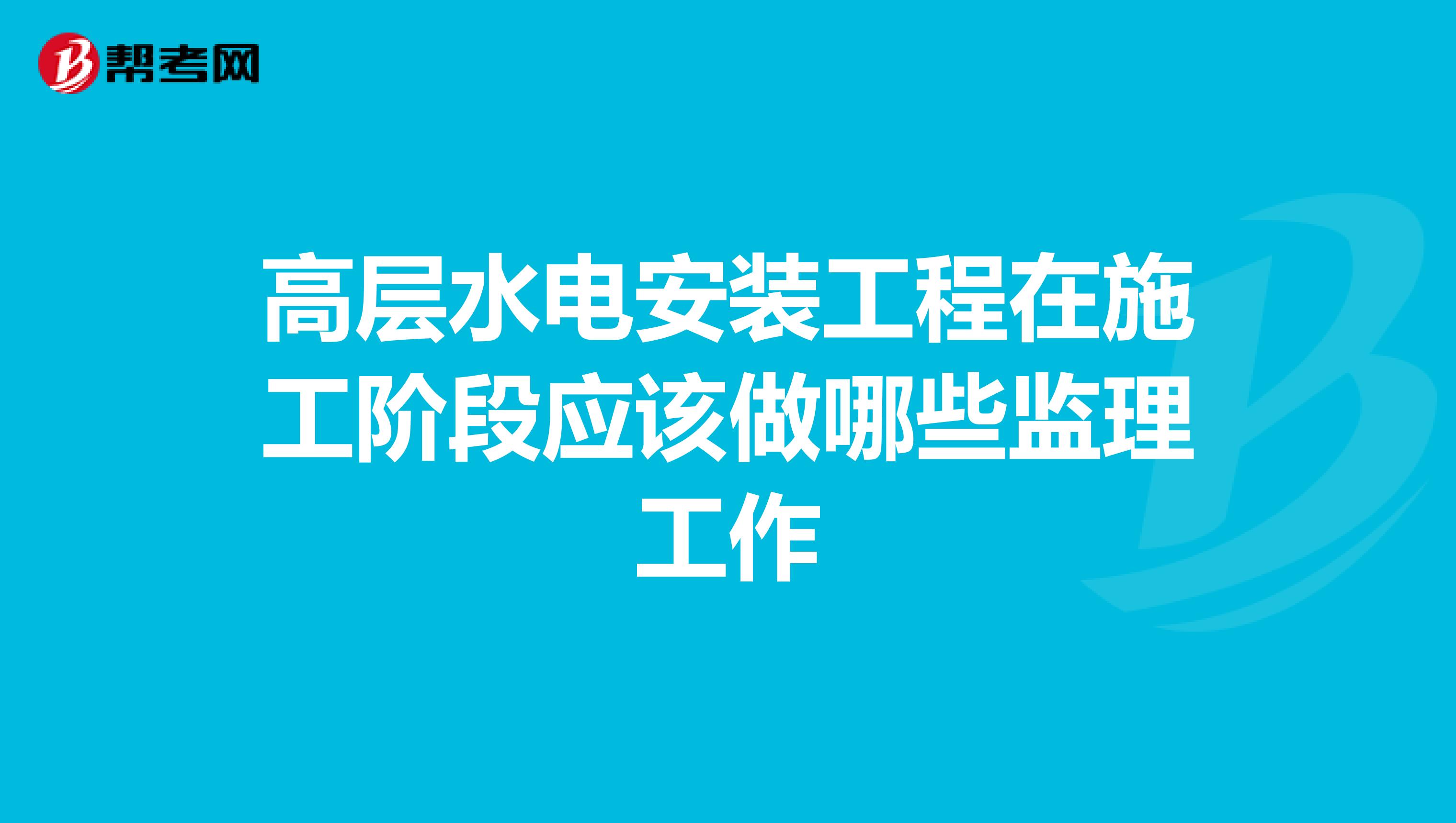 高层水电安装工程在施工阶段应该做哪些监理工作