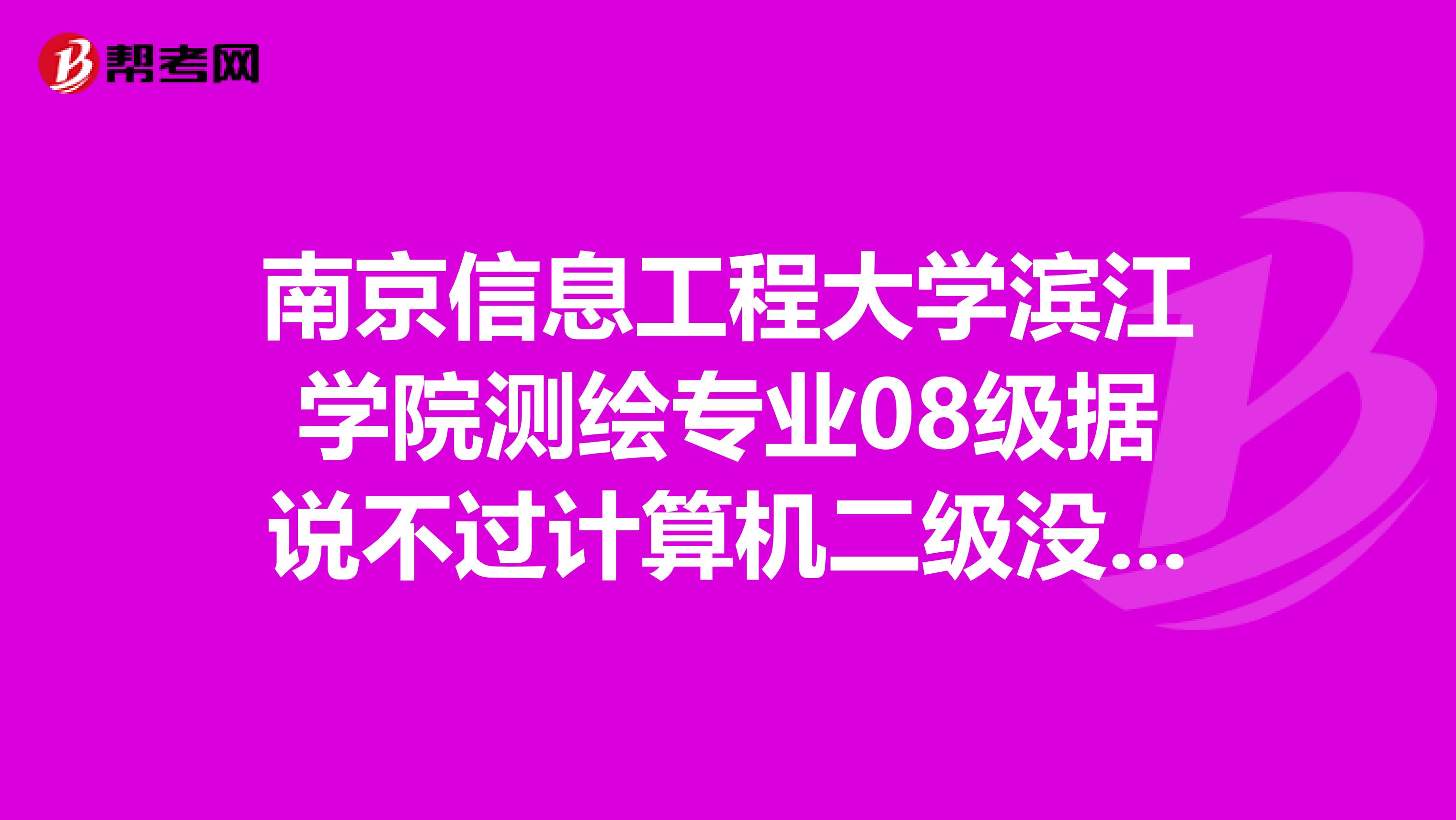 南京信息工程大学滨江学院测绘专业08级据说不过计算机二级没有学位证,是真的吗?