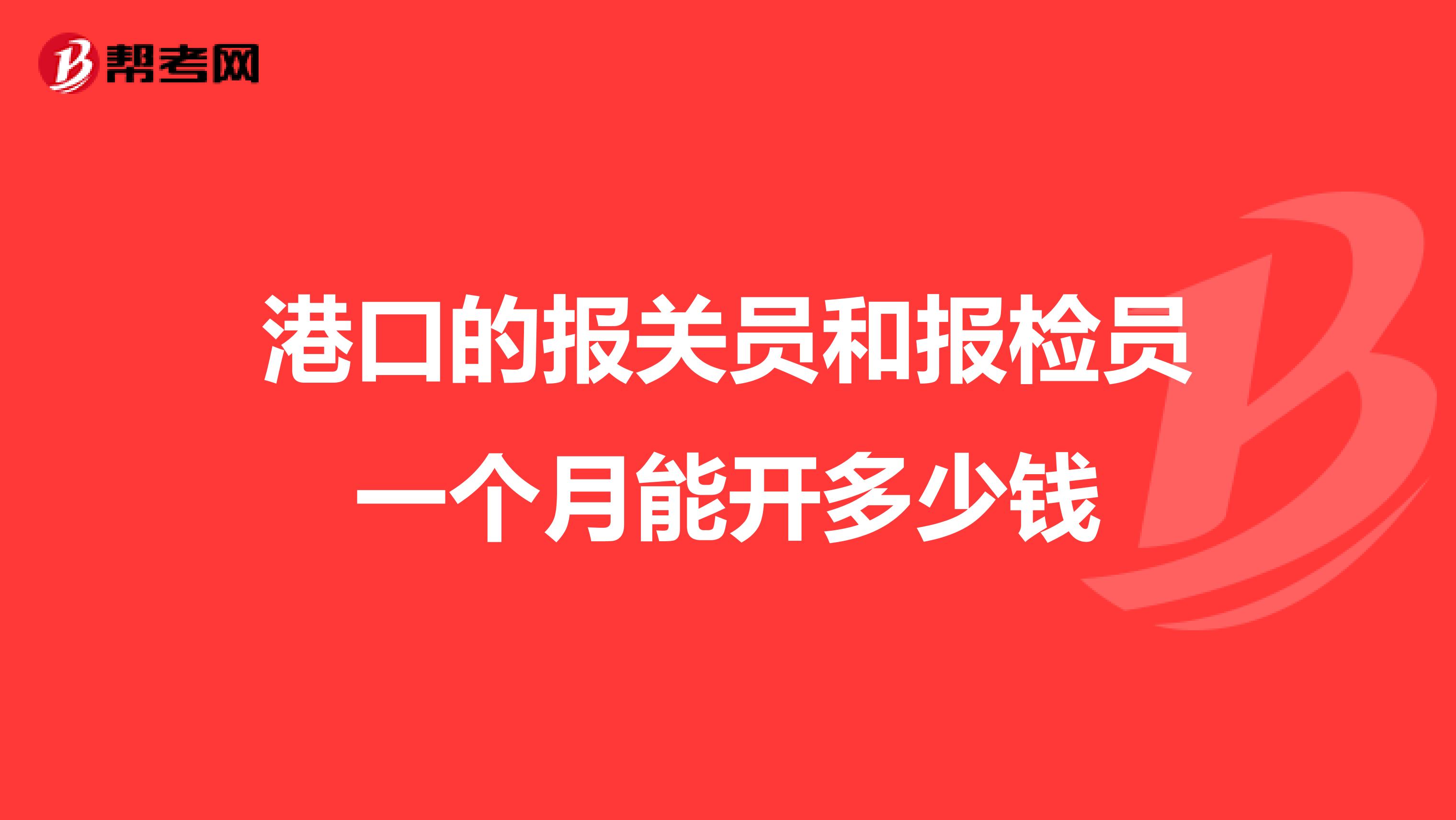 港口的报关员和报检员一个月能开多少钱