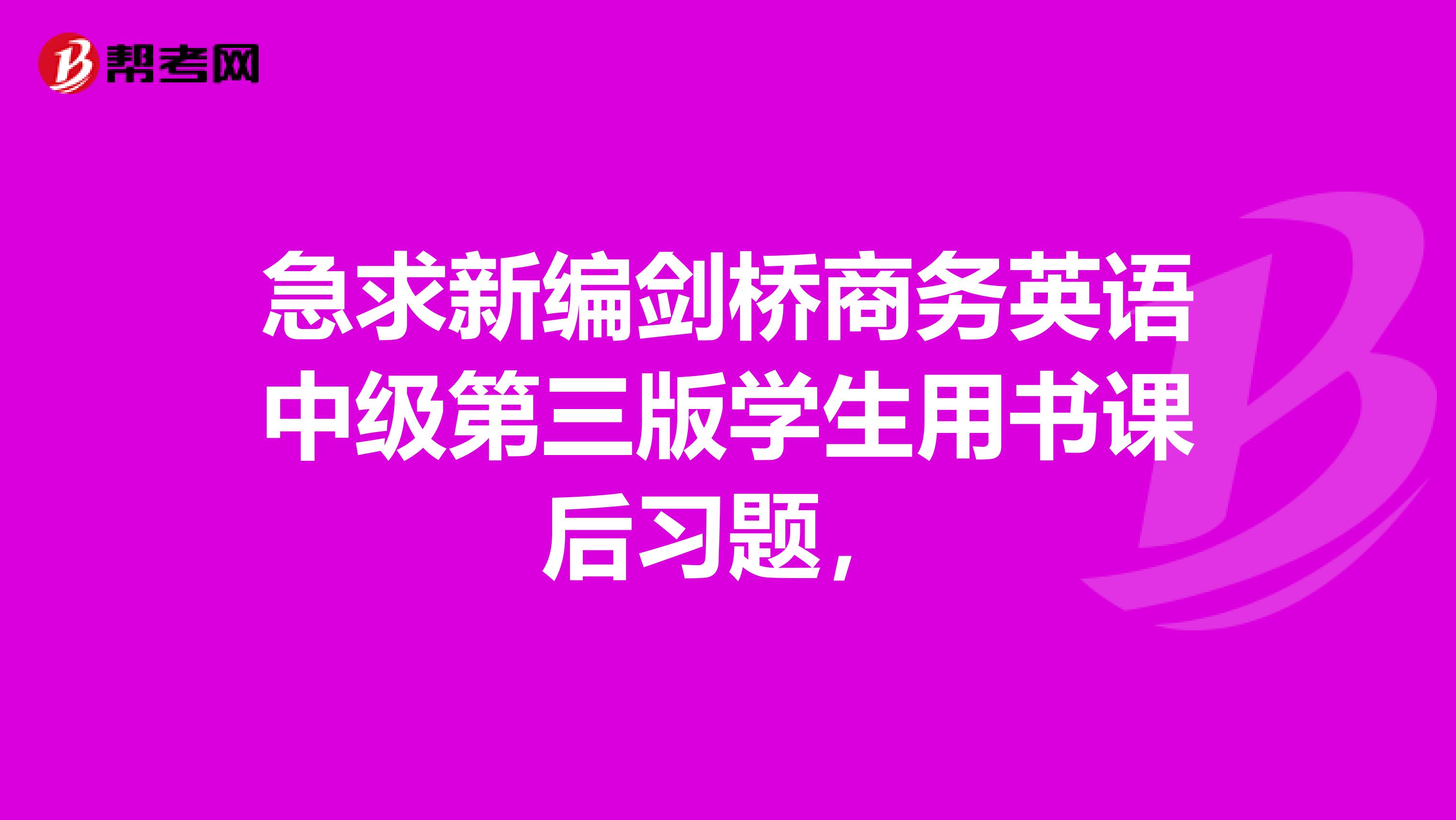 急求新编剑桥商务英语中级第三版学生用书课后习题,