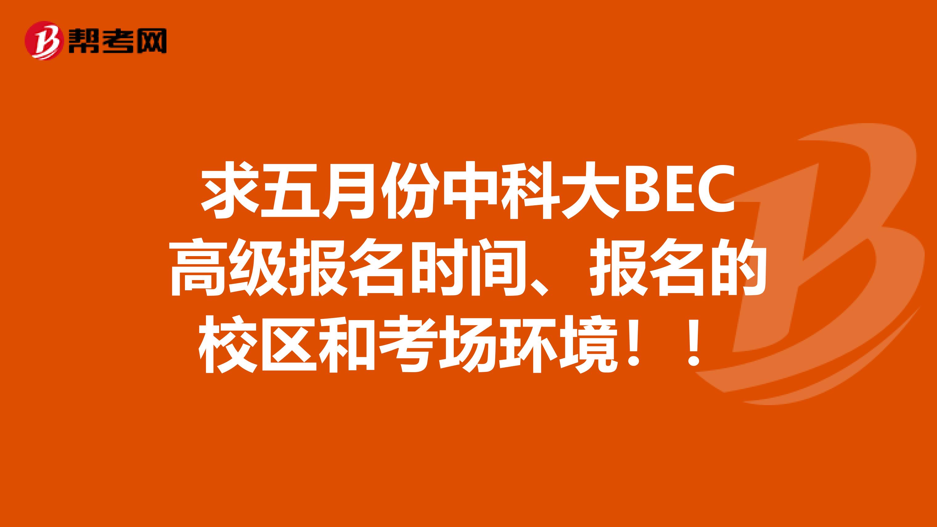 求五月份中科大BEC高级报名时间、报名的校区和考场环境！！