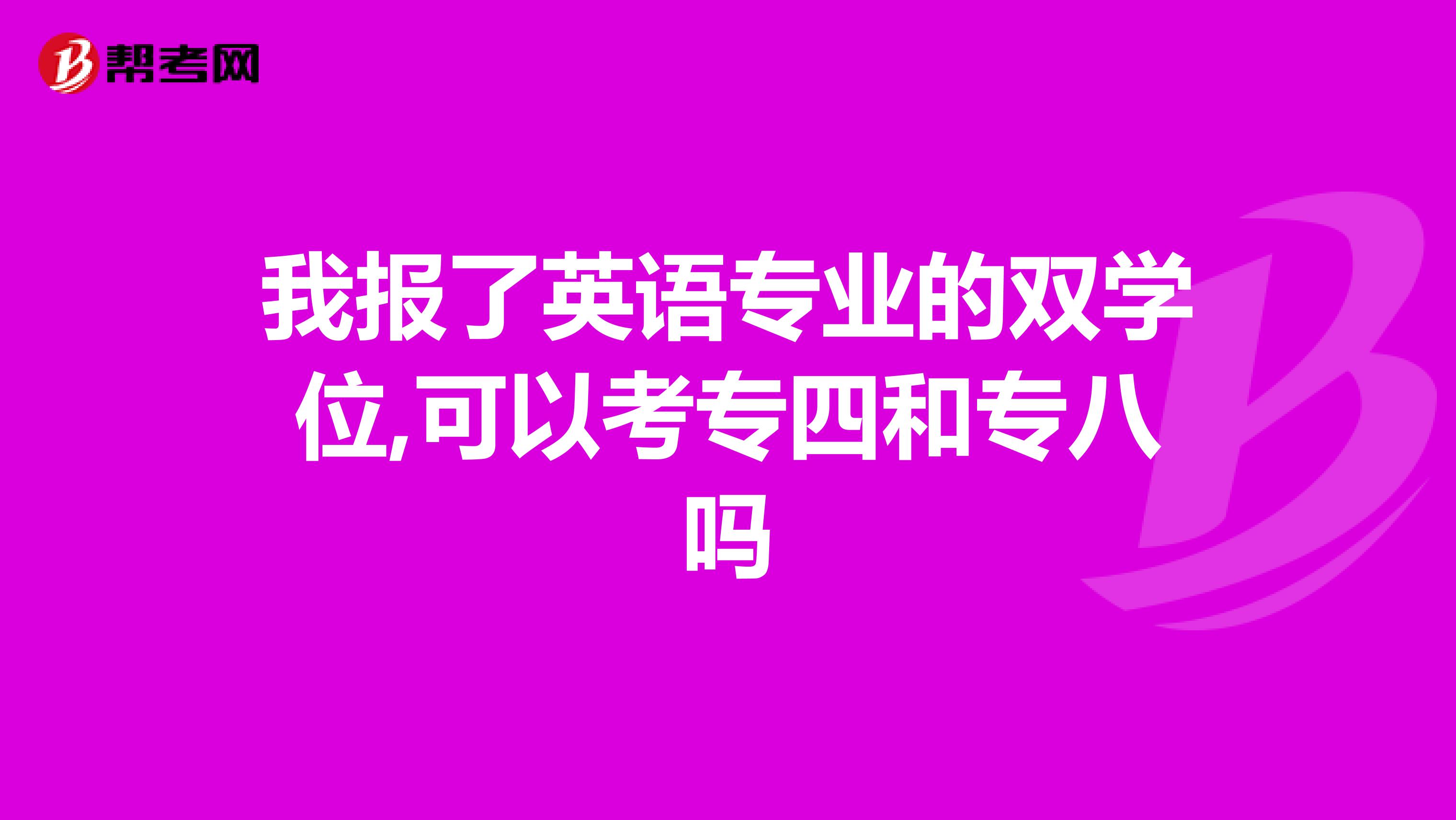 我报了英语专业的双学位,可以考专四和专八吗