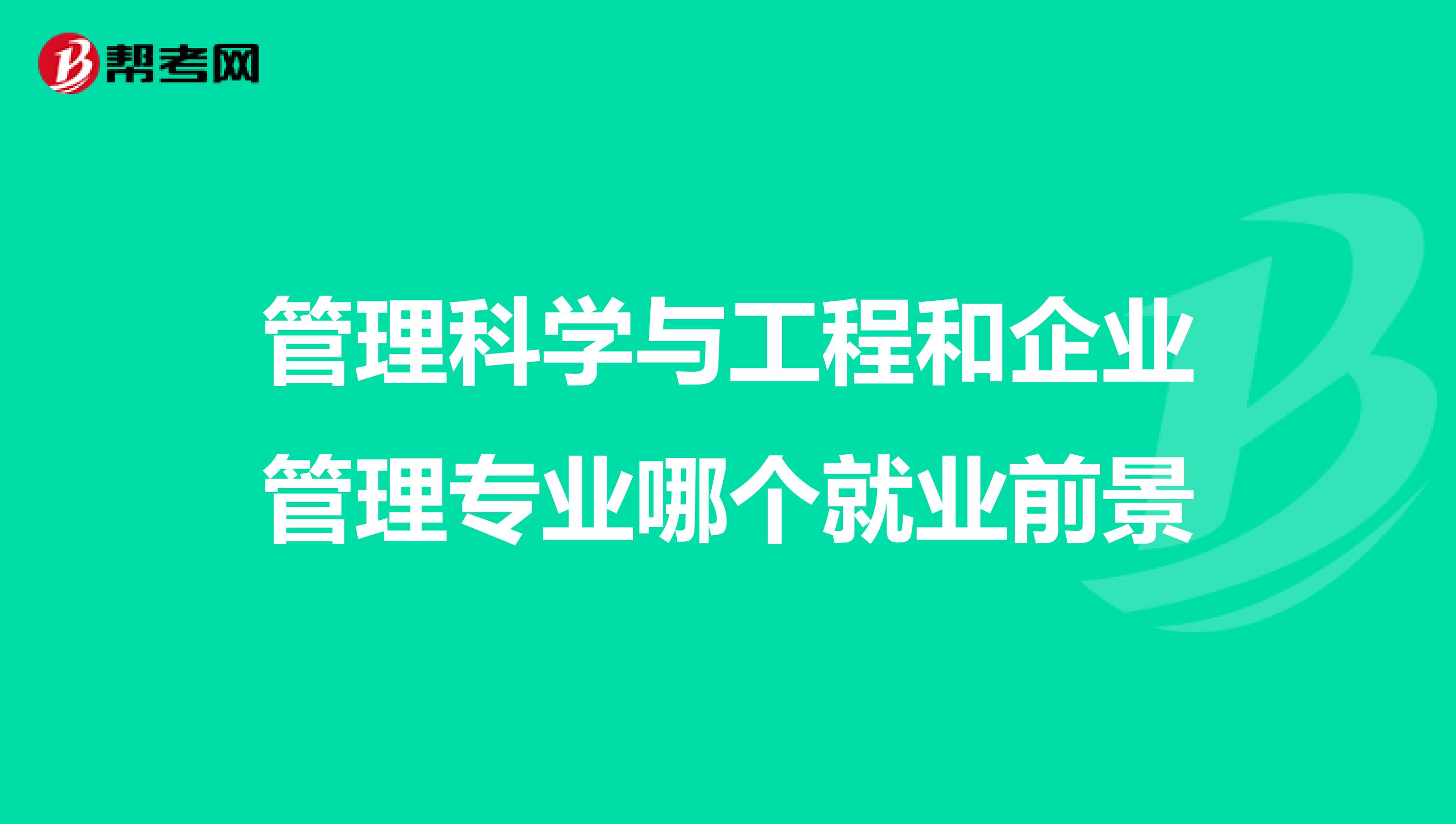 管理科学与工程和企业管理专业哪个就业前景
