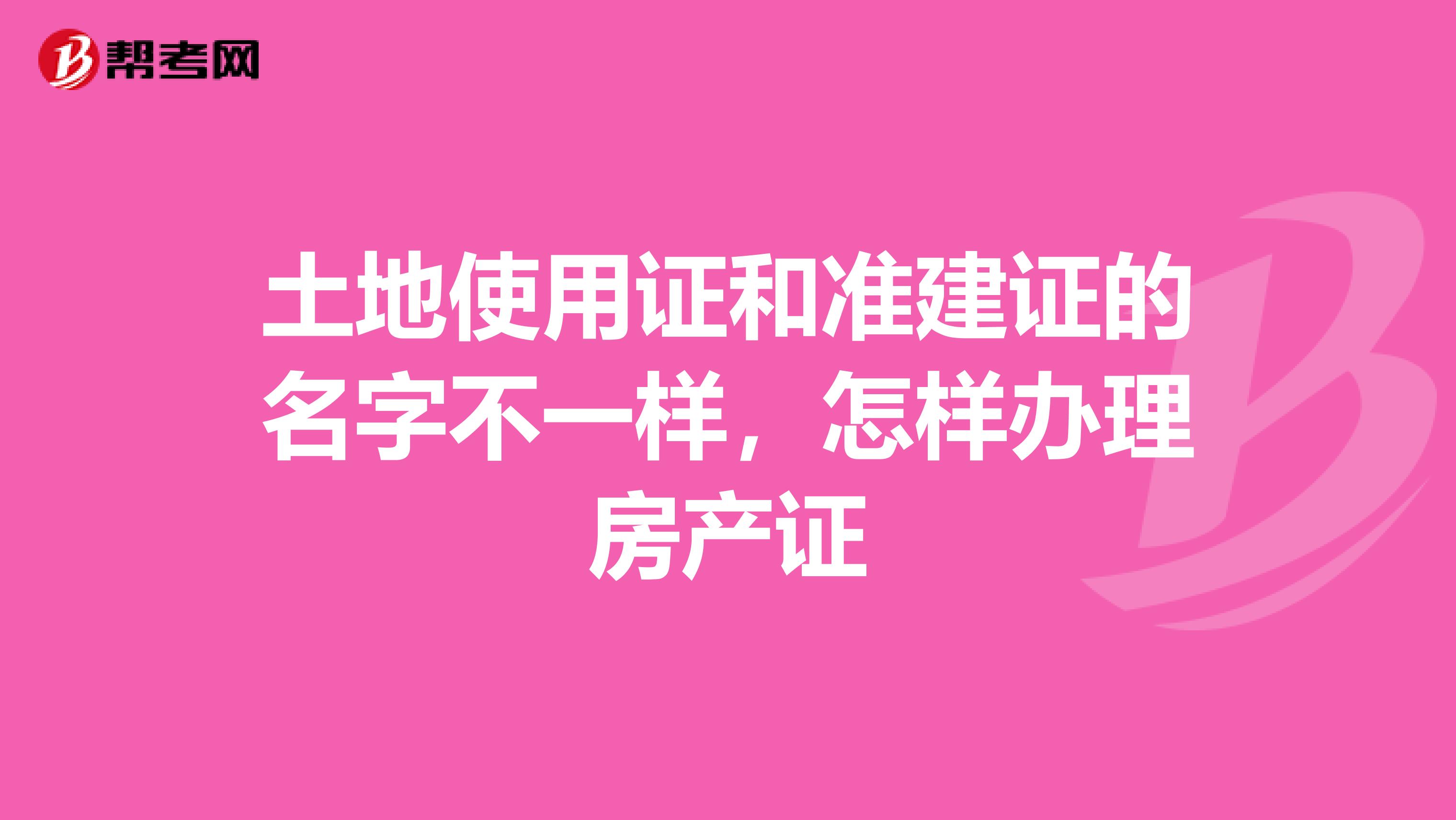 土地使用证和准建证的名字不一样，怎样办理房产证