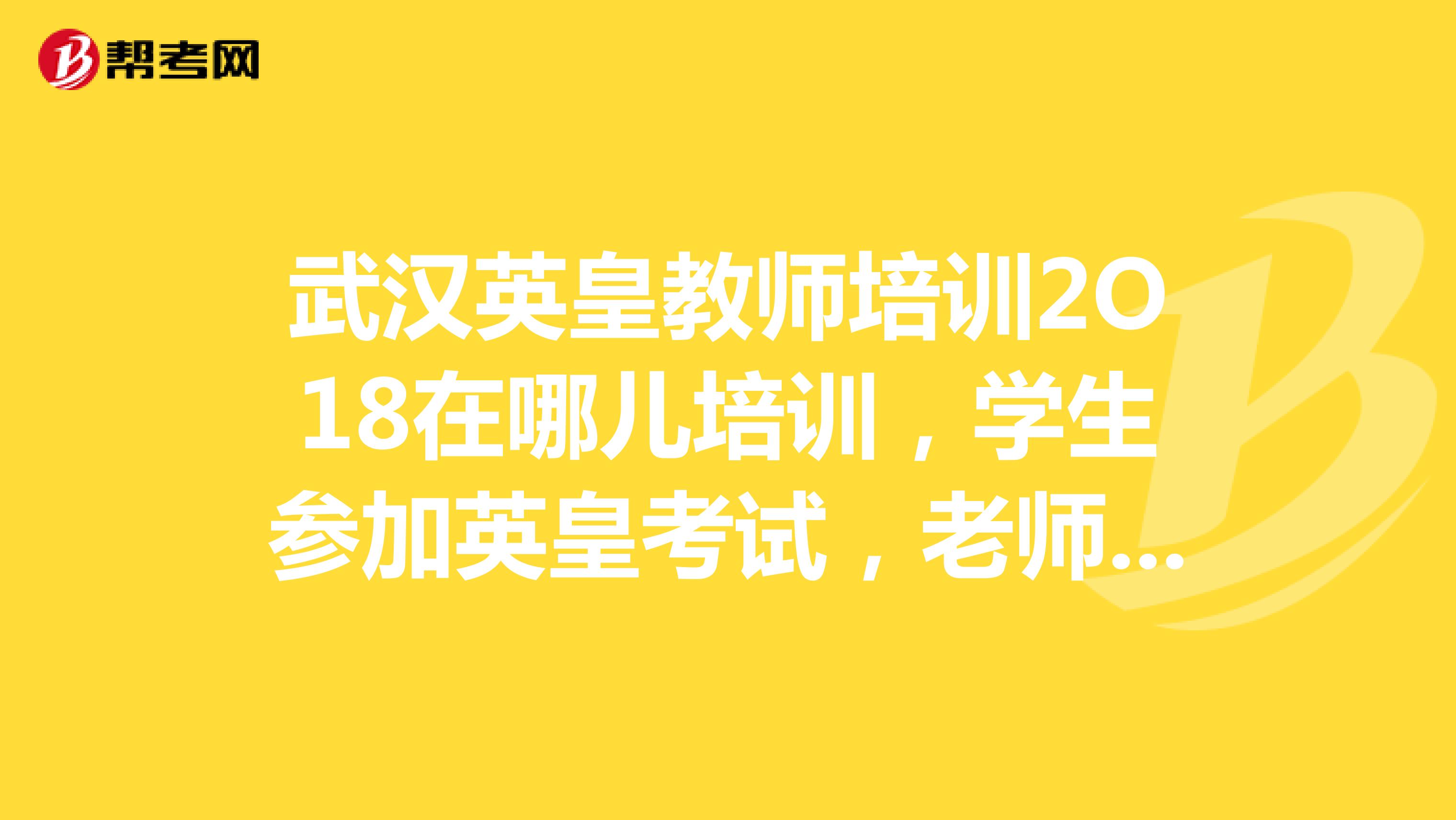 武汉英皇教师培训2O18在哪儿培训，学生参加英皇考试，老师一定要有资格证吗？