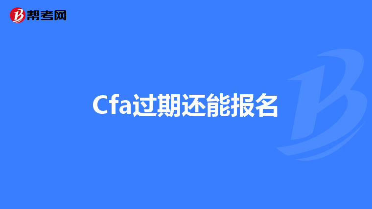 Cfa过期还能报名