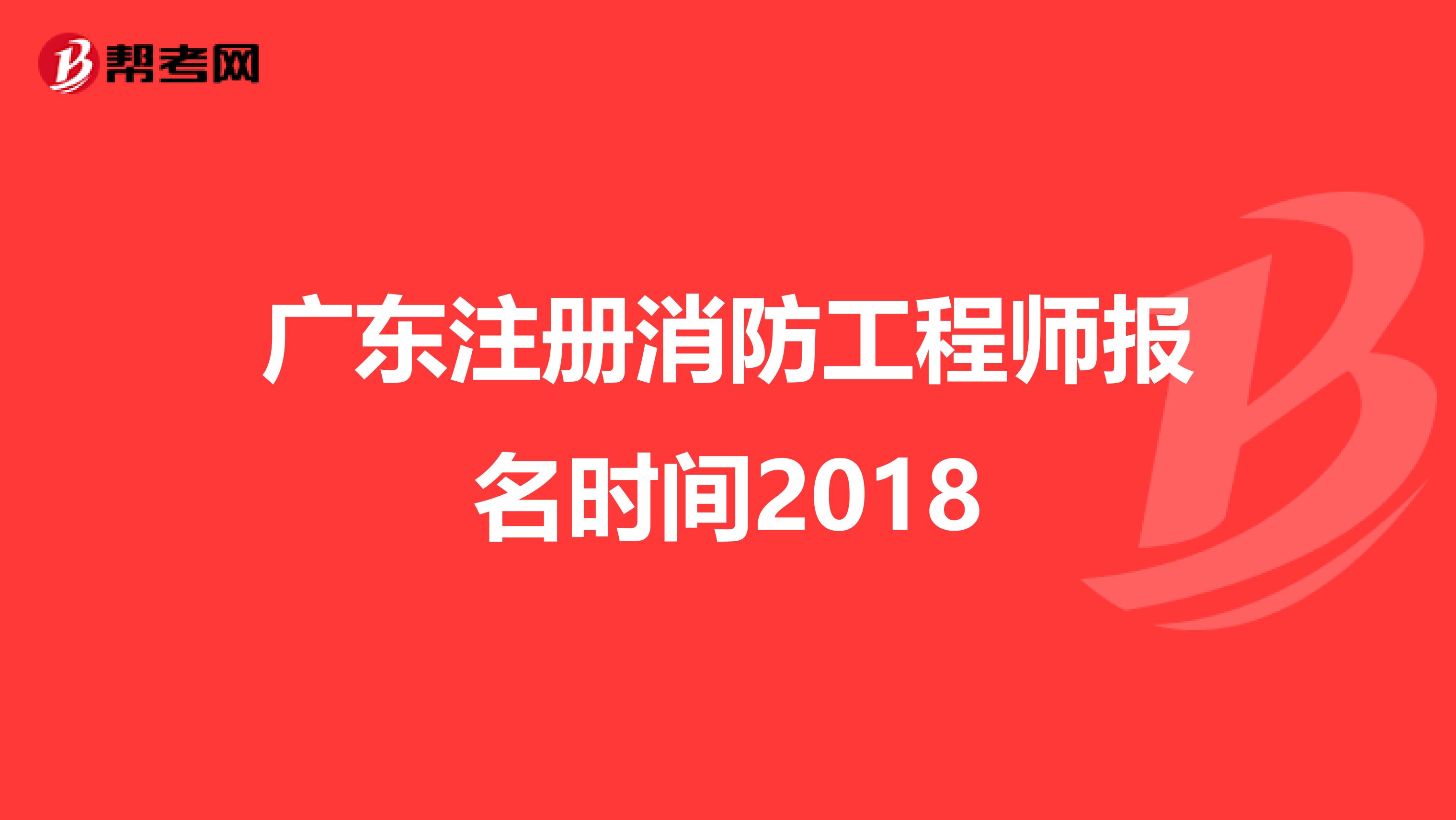 广东注册消防工程师报名时间2018